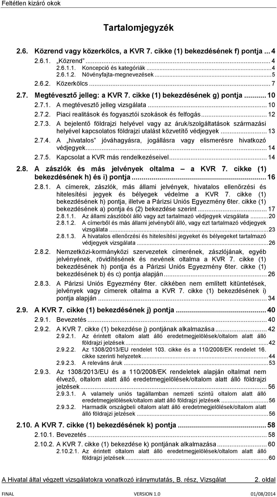 A bejelentő földrajzi helyével vagy az áruk/szolgáltatások származási helyével kapcsolatos földrajzi utalást közvetítő védjegyek... 13 2.7.4.