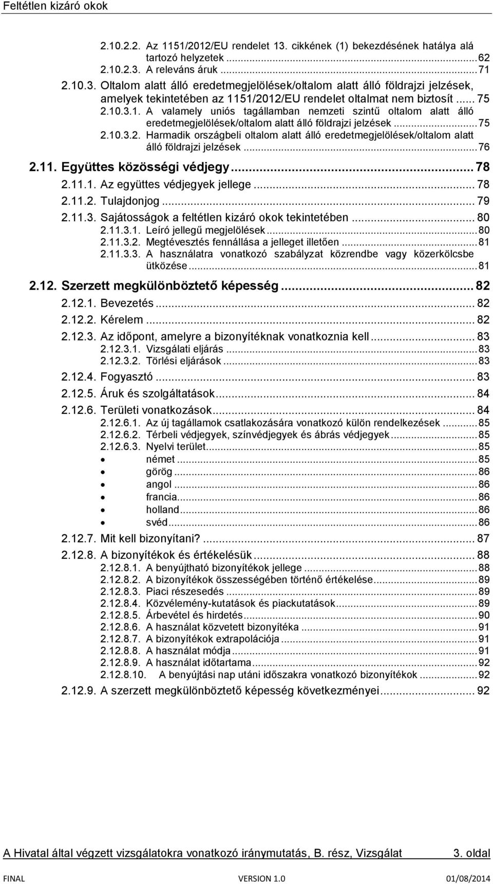 .. 76 2.11. Együttes közösségi védjegy... 78 2.11.1. Az együttes védjegyek jellege... 78 2.11.2. Tulajdonjog... 79 2.11.3. Sajátosságok a feltétlen kizáró okok tekintetében... 80 2.11.3.1. Leíró jellegű megjelölések.