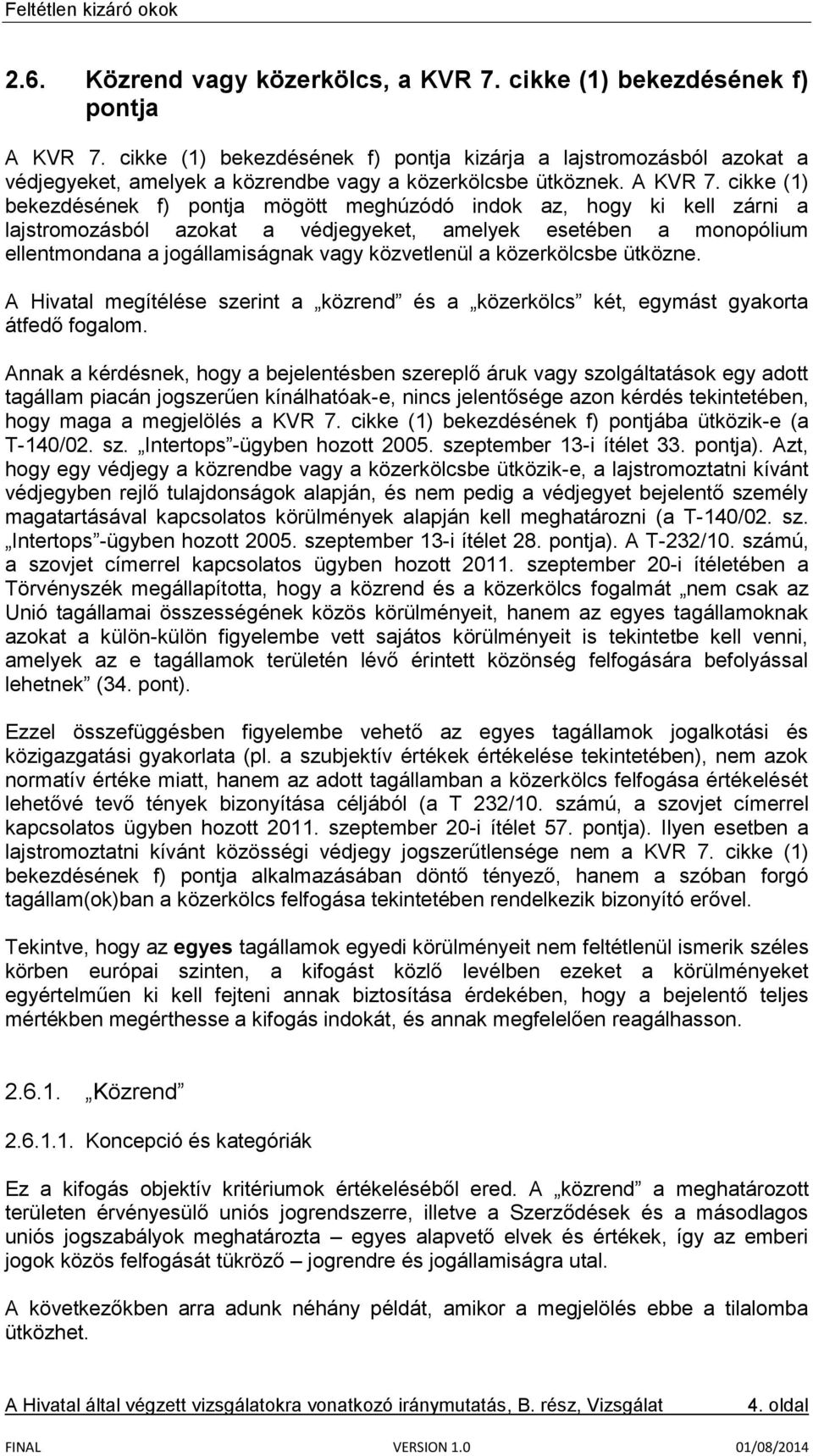 cikke (1) bekezdésének f) pontja mögött meghúzódó indok az, hogy ki kell zárni a lajstromozásból azokat a védjegyeket, amelyek esetében a monopólium ellentmondana a jogállamiságnak vagy közvetlenül a