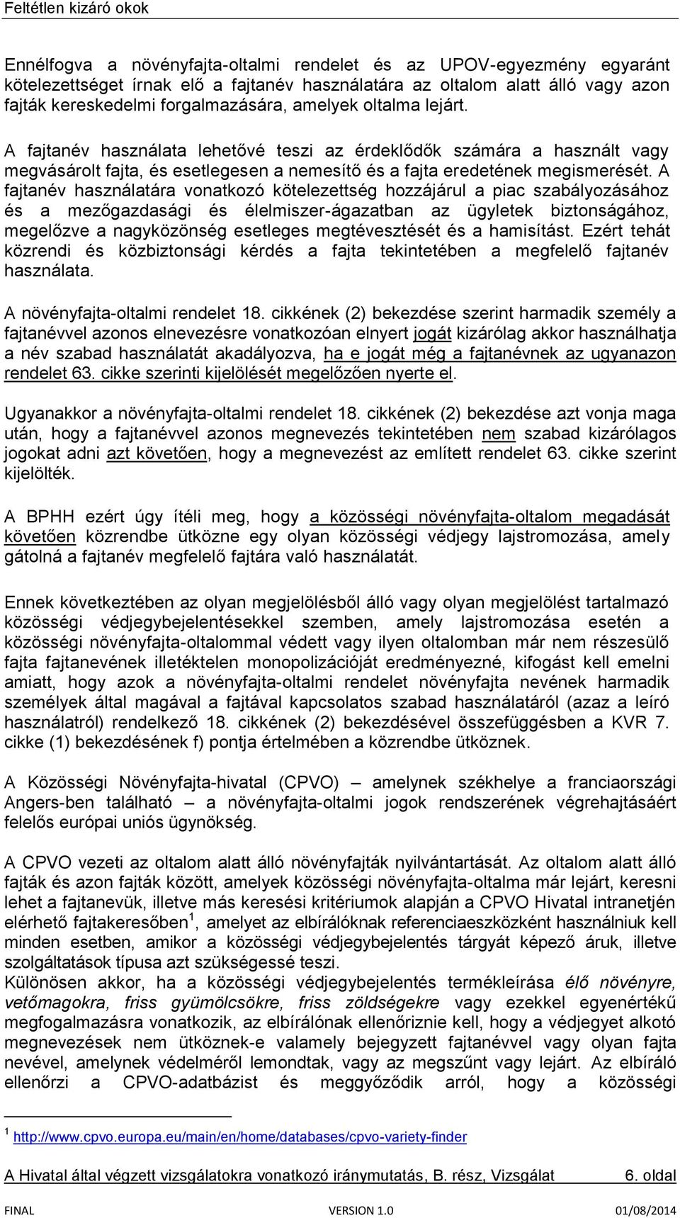 A fajtanév használatára vonatkozó kötelezettség hozzájárul a piac szabályozásához és a mezőgazdasági és élelmiszer-ágazatban az ügyletek biztonságához, megelőzve a nagyközönség esetleges