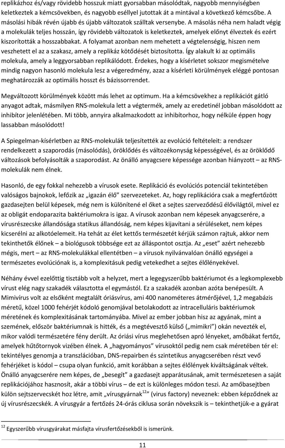 A másolás néha nem haladt végig a molekulák teljes hosszán, így rövidebb változatok is keletkeztek, amelyek előnyt élveztek és ezért kiszorították a hosszabbakat.