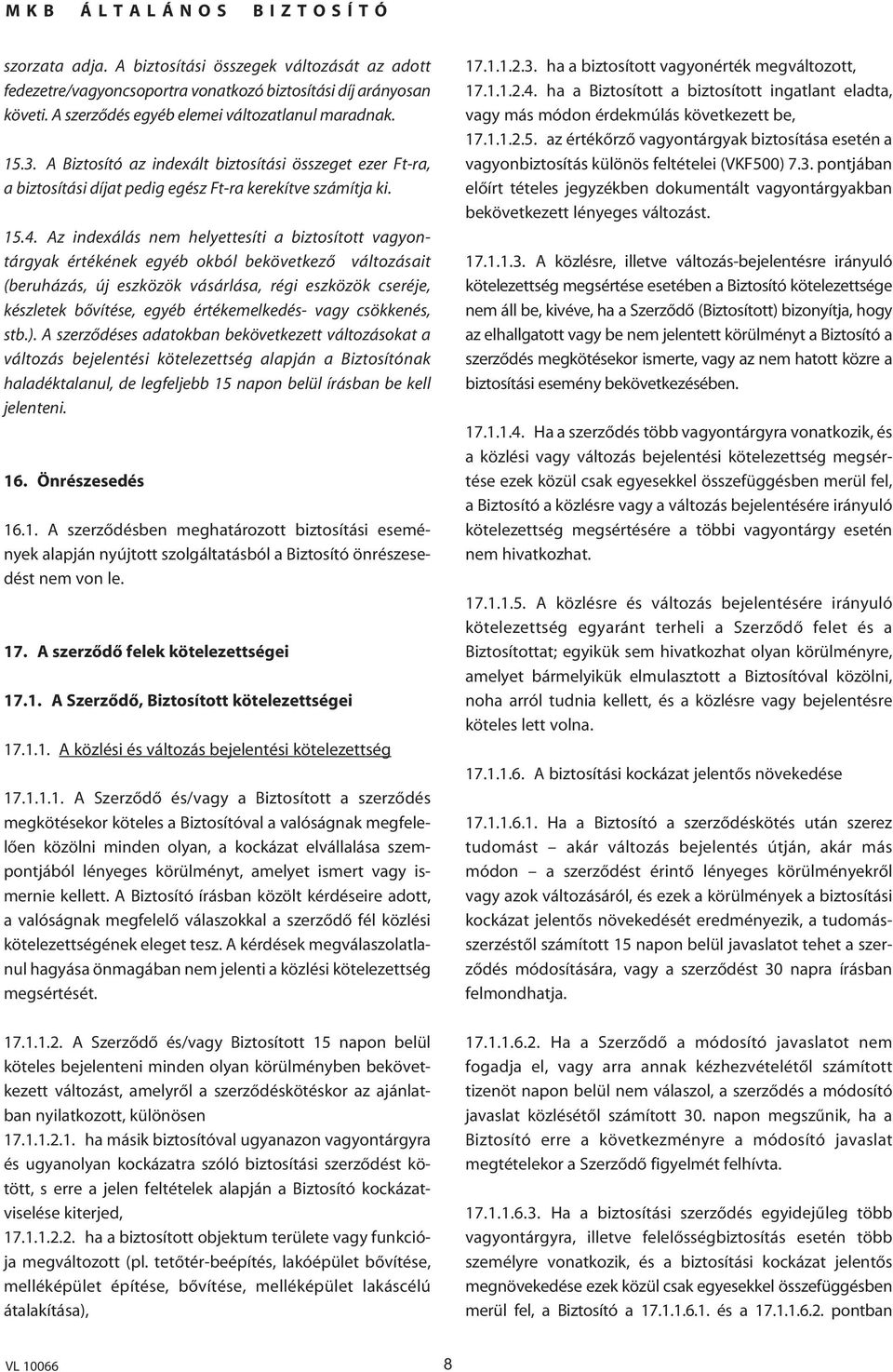 Az indexálás nem helyettesíti a biztosított vagyontárgyak értékének egyéb okból bekövetkezô változásait (beruházás, új eszközök vásárlása, régi eszközök cseréje, készletek bôvítése, egyéb