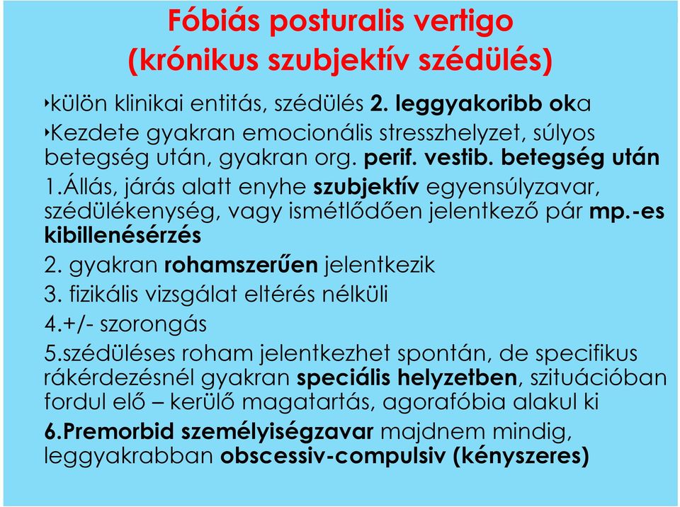 Állás, járás alatt enyhe szubjektív egyensúlyzavar, szédülékenység, vagy ismétlődően jelentkező pár mp.-es kibillenésérzés 2. gyakran rohamszerűen jelentkezik 3.