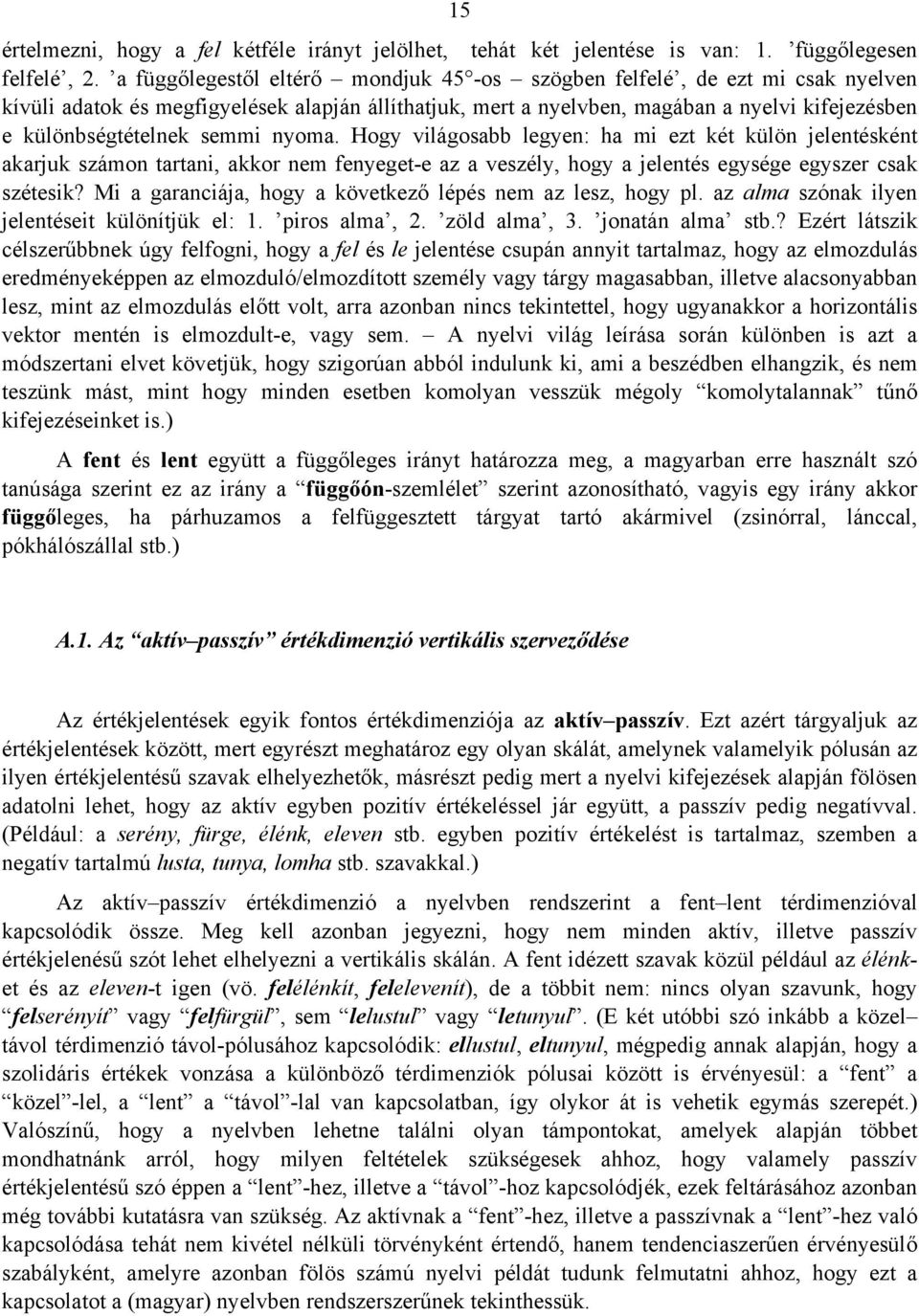 semmi nyoma. Hogy világosabb legyen: ha mi ezt két külön jelentésként akarjuk számon tartani, akkor nem fenyeget-e az a veszély, hogy a jelentés egysége egyszer csak szétesik?