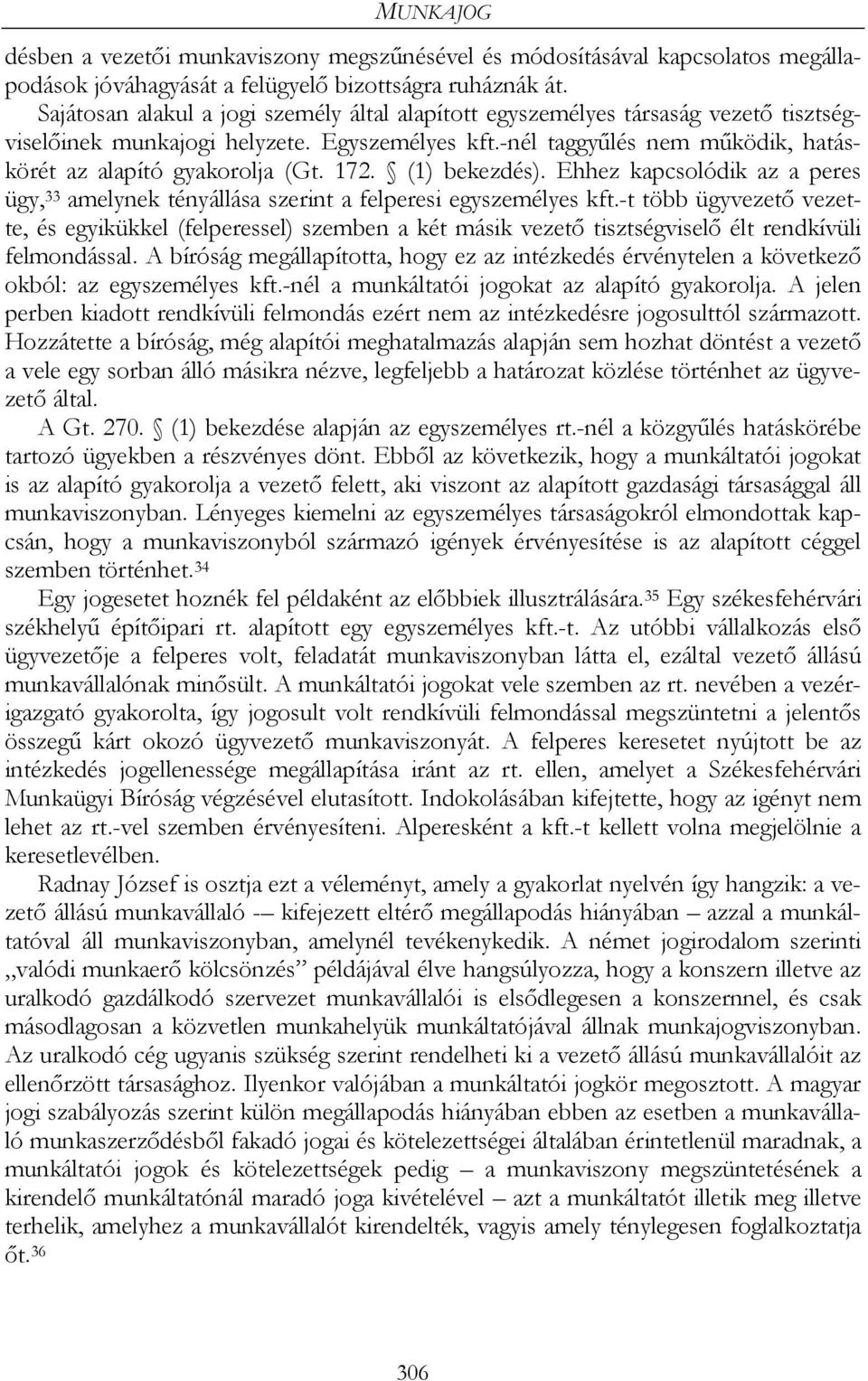 172. (1) bekezdés). Ehhez kapcsolódik az a peres ügy, 33 amelynek tényállása szerint a felperesi egyszemélyes kft.