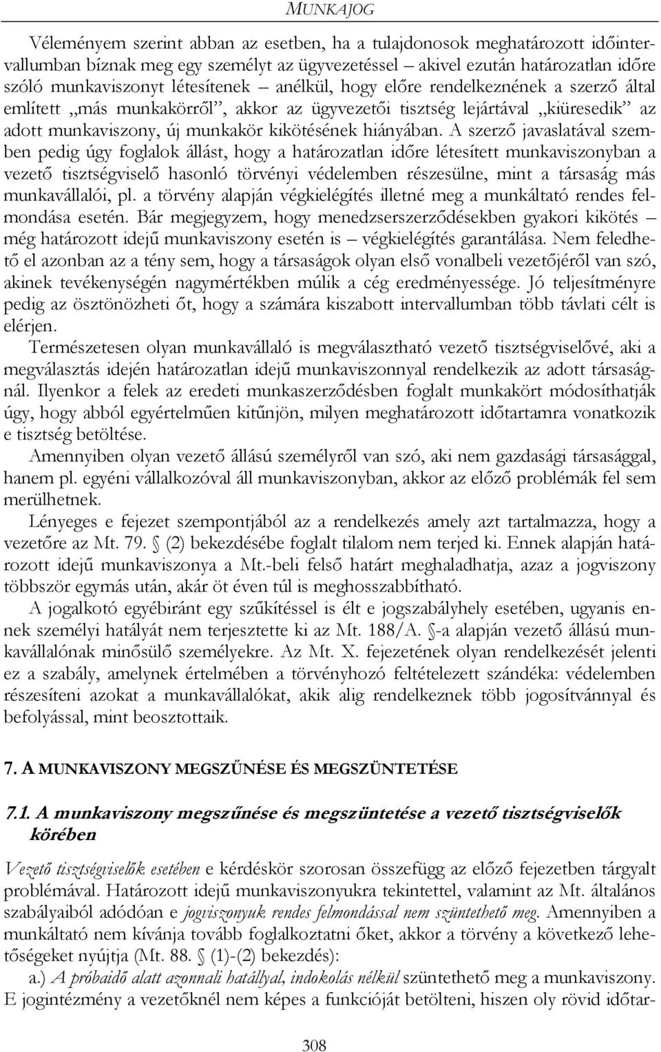 A szerző javaslatával szemben pedig úgy foglalok állást, hogy a határozatlan időre létesített munkaviszonyban a vezető tisztségviselő hasonló törvényi védelemben részesülne, mint a társaság más