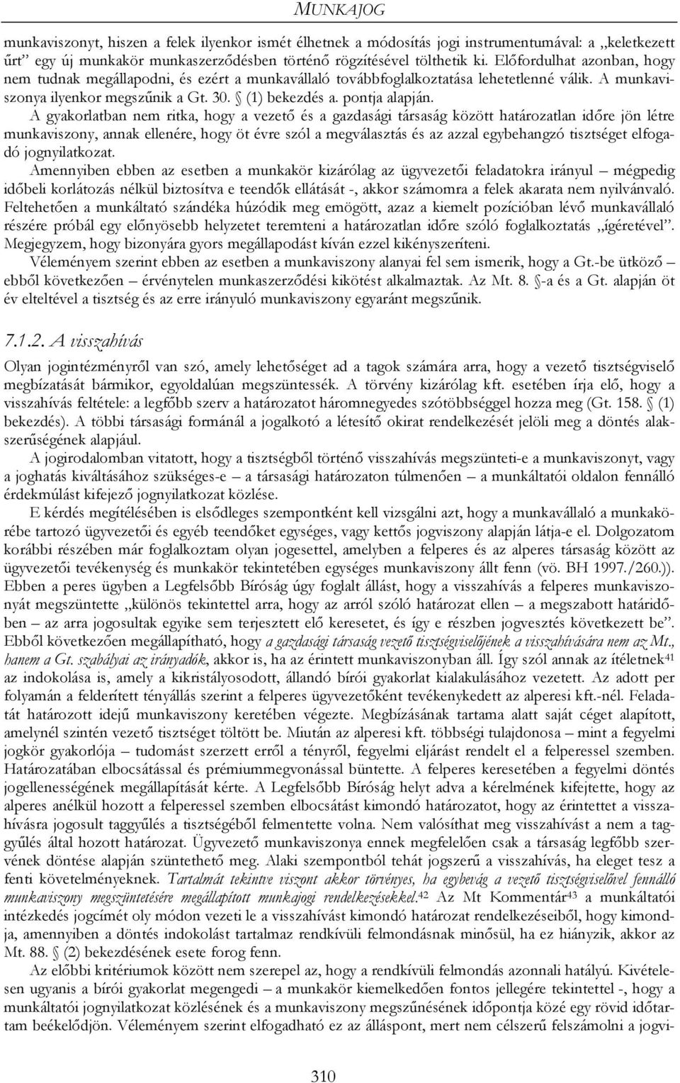 A gyakorlatban nem ritka, hogy a vezető és a gazdasági társaság között határozatlan időre jön létre munkaviszony, annak ellenére, hogy öt évre szól a megválasztás és az azzal egybehangzó tisztséget