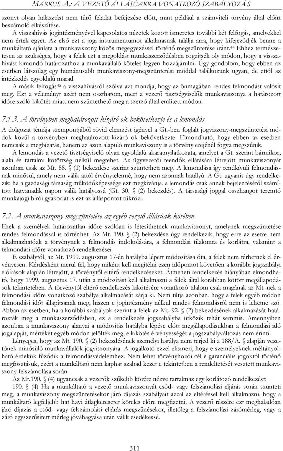 Az első ezt a jogi instrumentumot alkalmasnak találja arra, hogy kifejeződjék benne a munkáltató ajánlata a munkaviszony közös megegyezéssel történő megszüntetése iránt.