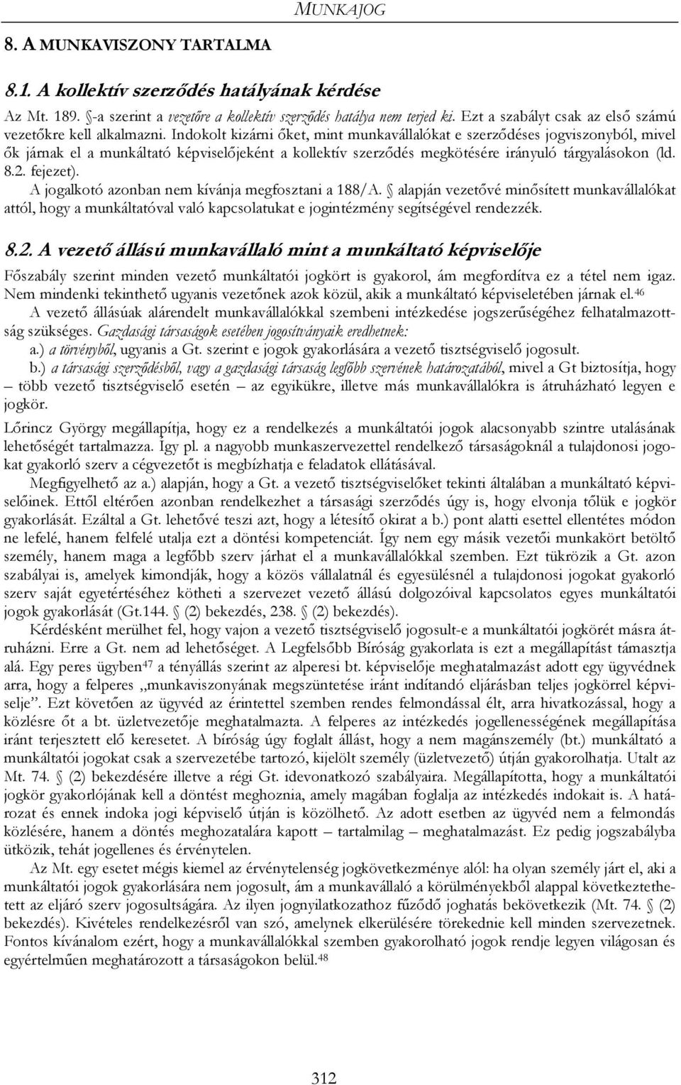 Indokolt kizárni őket, mint munkavállalókat e szerződéses jogviszonyból, mivel ők járnak el a munkáltató képviselőjeként a kollektív szerződés megkötésére irányuló tárgyalásokon (ld. 8.2. fejezet).