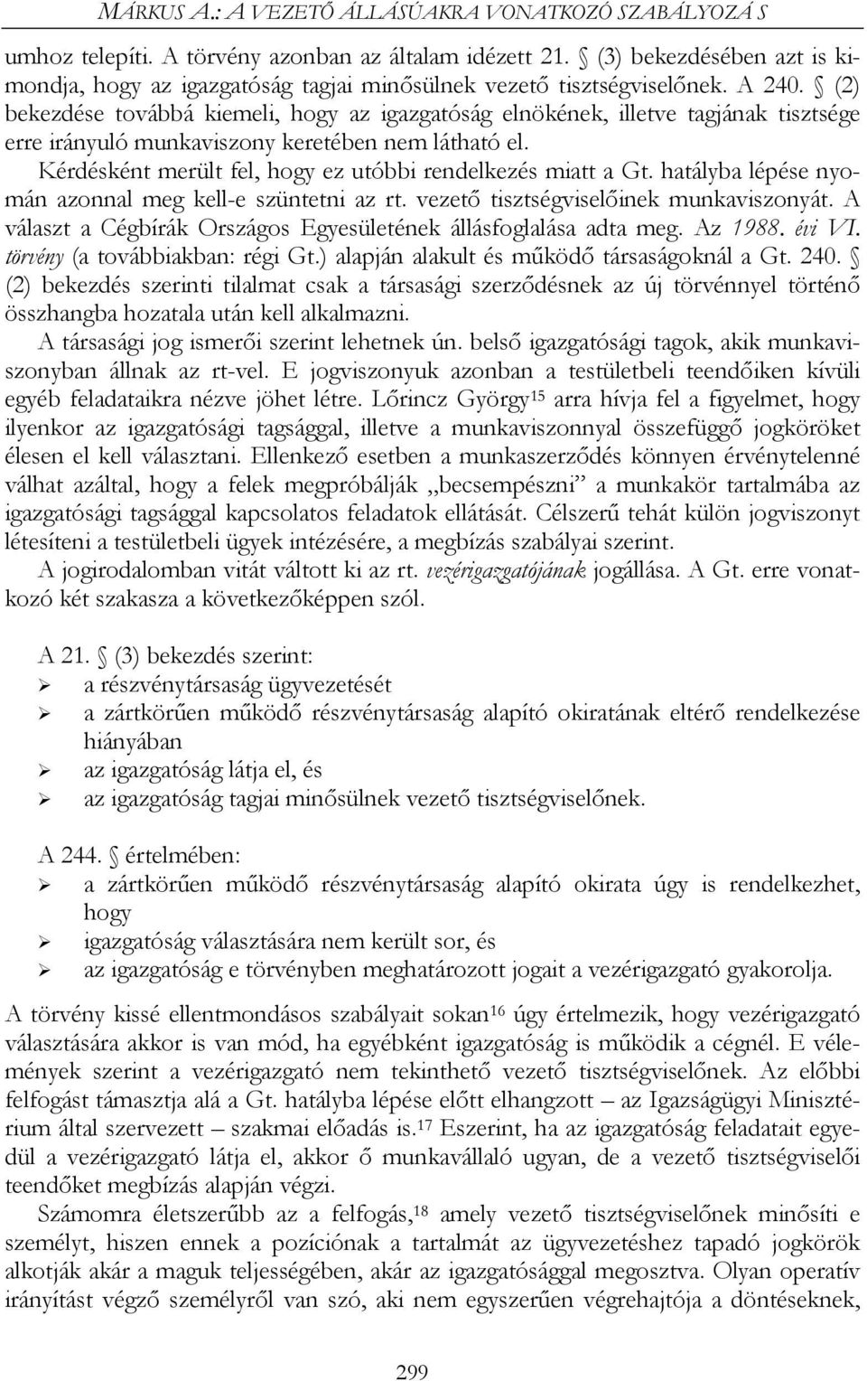 (2) bekezdése továbbá kiemeli, hogy az igazgatóság elnökének, illetve tagjának tisztsége erre irányuló munkaviszony keretében nem látható el.