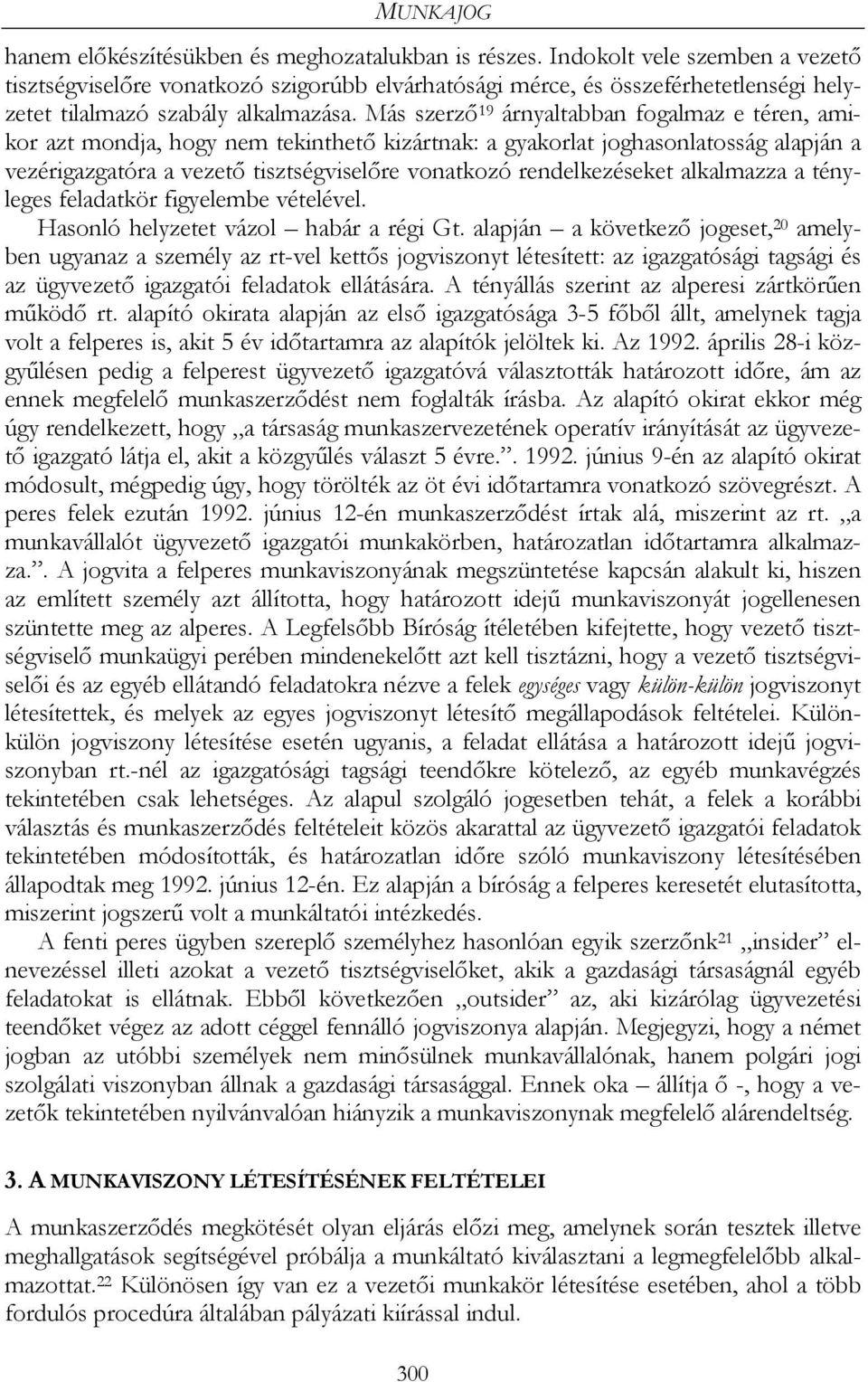 Más szerző 19 árnyaltabban fogalmaz e téren, amikor azt mondja, hogy nem tekinthető kizártnak: a gyakorlat joghasonlatosság alapján a vezérigazgatóra a vezető tisztségviselőre vonatkozó