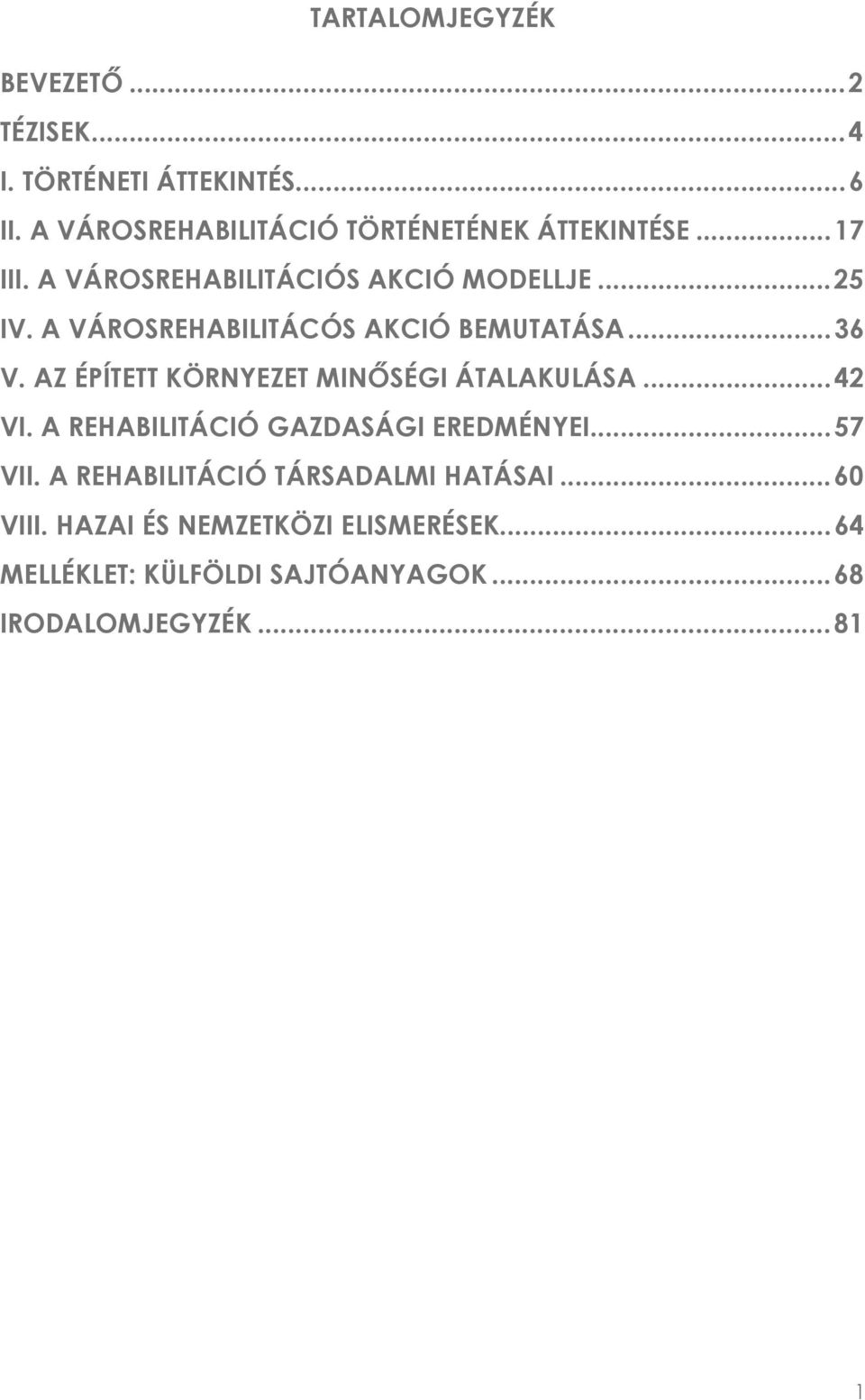 A VÁROSREHABILITÁCÓS AKCIÓ BEMUTATÁSA... 36 V. AZ ÉPÍTETT KÖRNYEZET MINŐSÉGI ÁTALAKULÁSA... 42 VI.