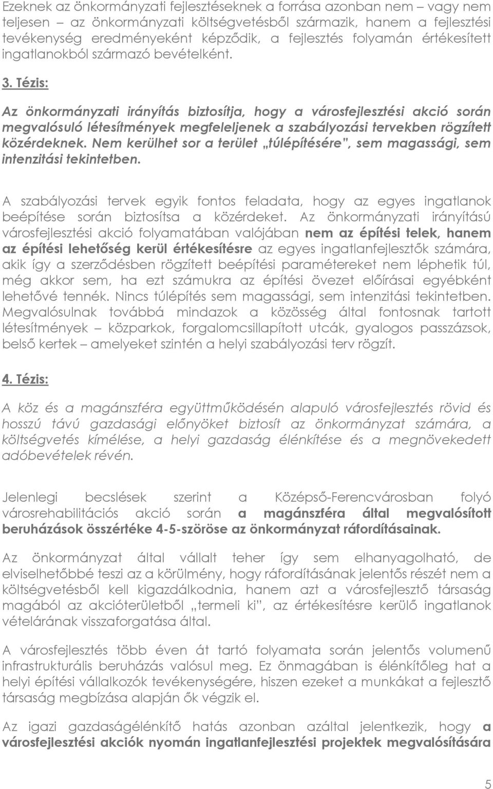 Tézis: Az önkormányzati irányítás biztosítja, hogy a városfejlesztési akció során megvalósuló létesítmények megfeleljenek a szabályozási tervekben rögzített közérdeknek.