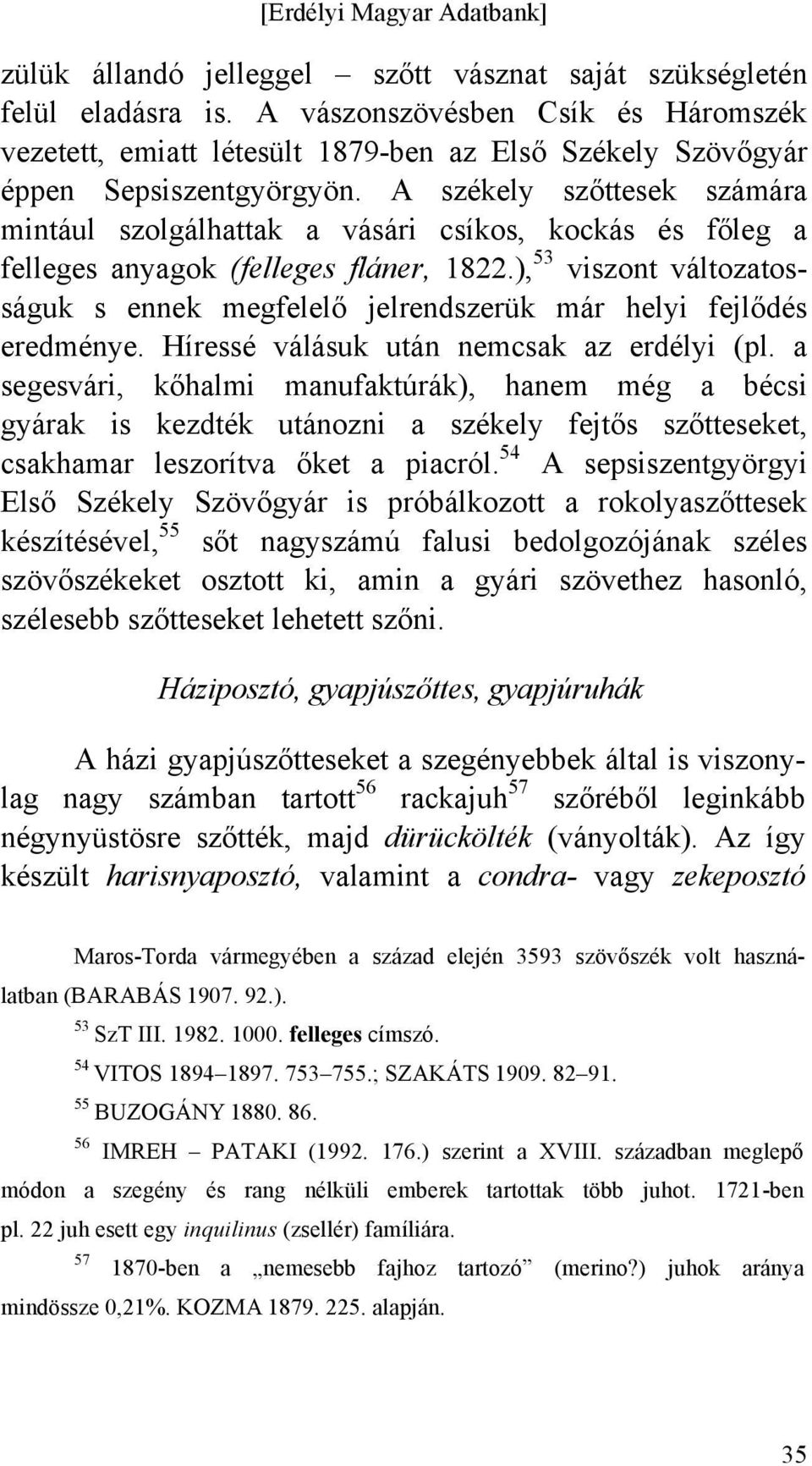 ), 53 viszont változatosságuk s ennek megfelelő jelrendszerük már helyi fejlődés eredménye. Híressé válásuk után nemcsak az erdélyi (pl.