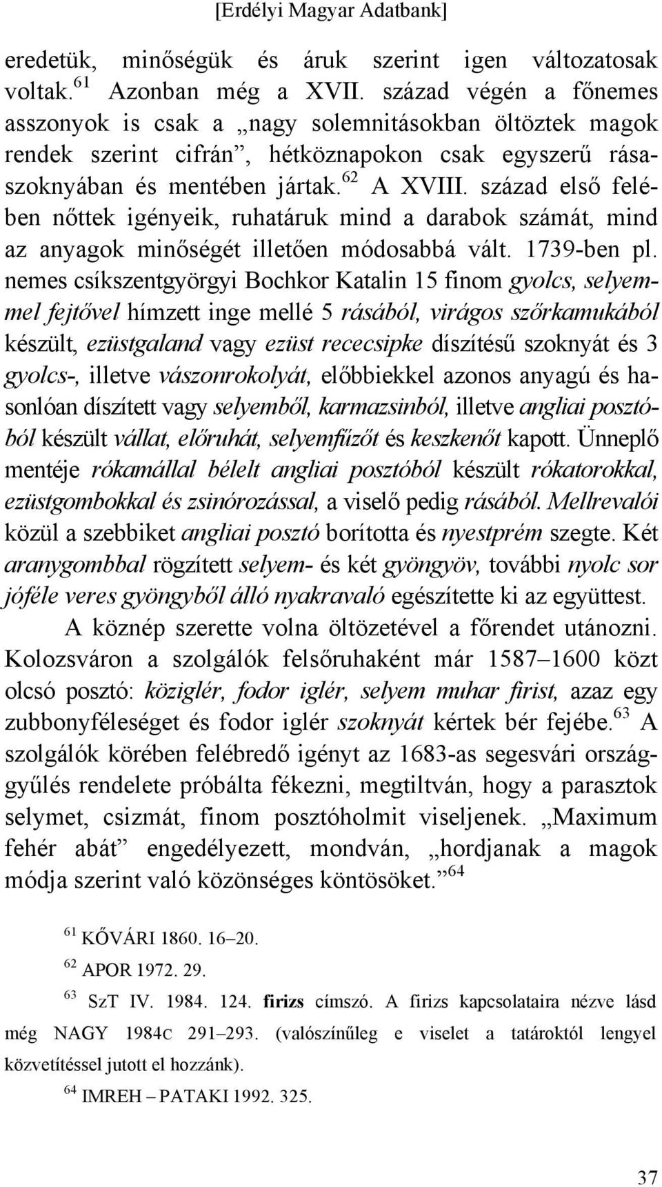 század első felében nőttek igényeik, ruhatáruk mind a darabok számát, mind az anyagok minőségét illetően módosabbá vált. 1739-ben pl.