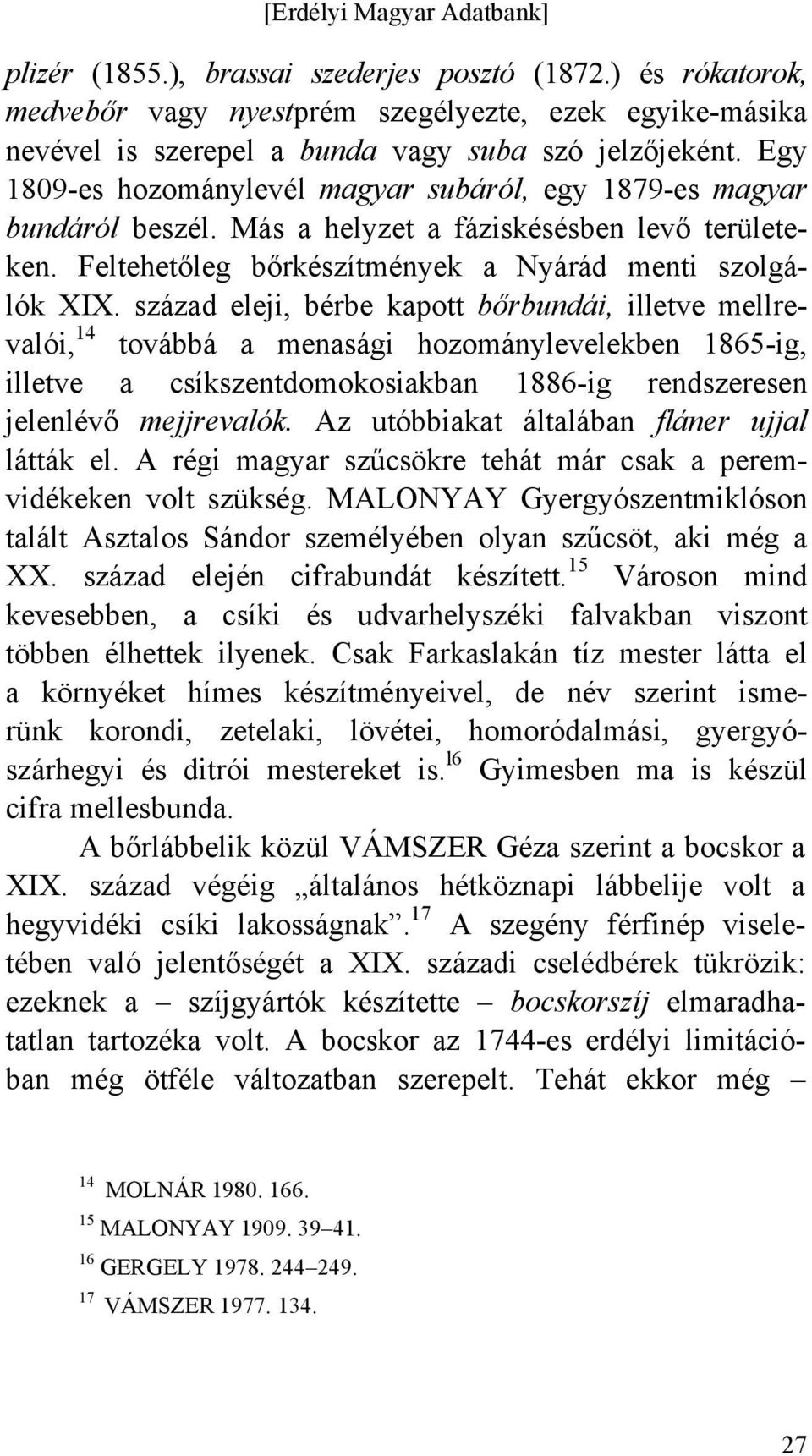 század eleji, bérbe kapott bőrbundái, illetve mellrevalói, 14 továbbá a menasági hozománylevelekben 1865-ig, illetve a csíkszentdomokosiakban 1886-ig rendszeresen jelenlévő mejjrevalók.