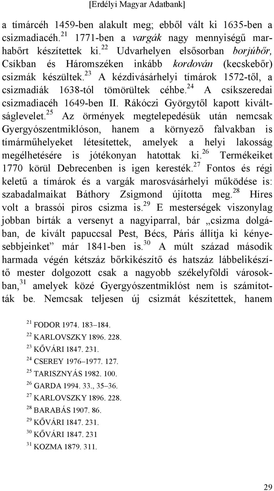 24 A csíkszeredai csizmadiacéh 1649-ben II. Rákóczi Györgytől kapott kiváltságlevelet.