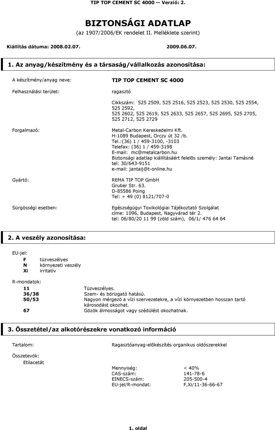 Az anyag/készítmény és a társaság/vállalkozás azonosítása: A készítmény/anyag neve: TIP TOP CEMENT SC 4000 Felhasználási terület: ragasztó Cikkszám: 525 2509, 525 2516, 525 2523, 525 2530, 525 2554,