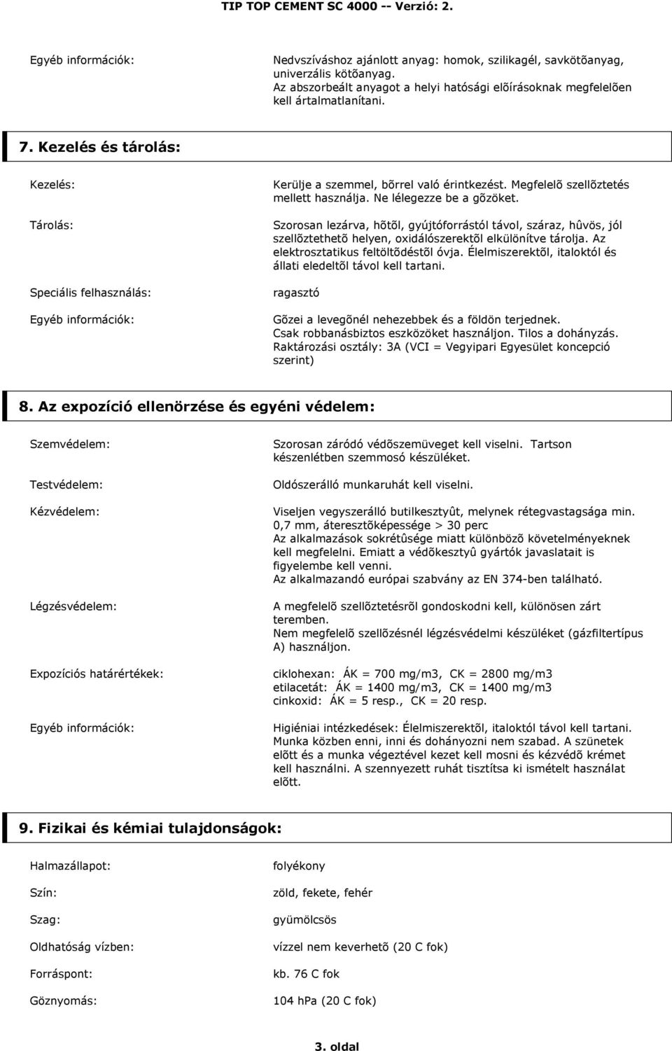 Szorosan lezárva, hõtõl, gyújtóforrástól távol, száraz, hûvös, jól szellõztethetõ helyen, oxidálószerektõl elkülönítve tárolja. Az elektrosztatikus feltöltõdéstõl óvja.