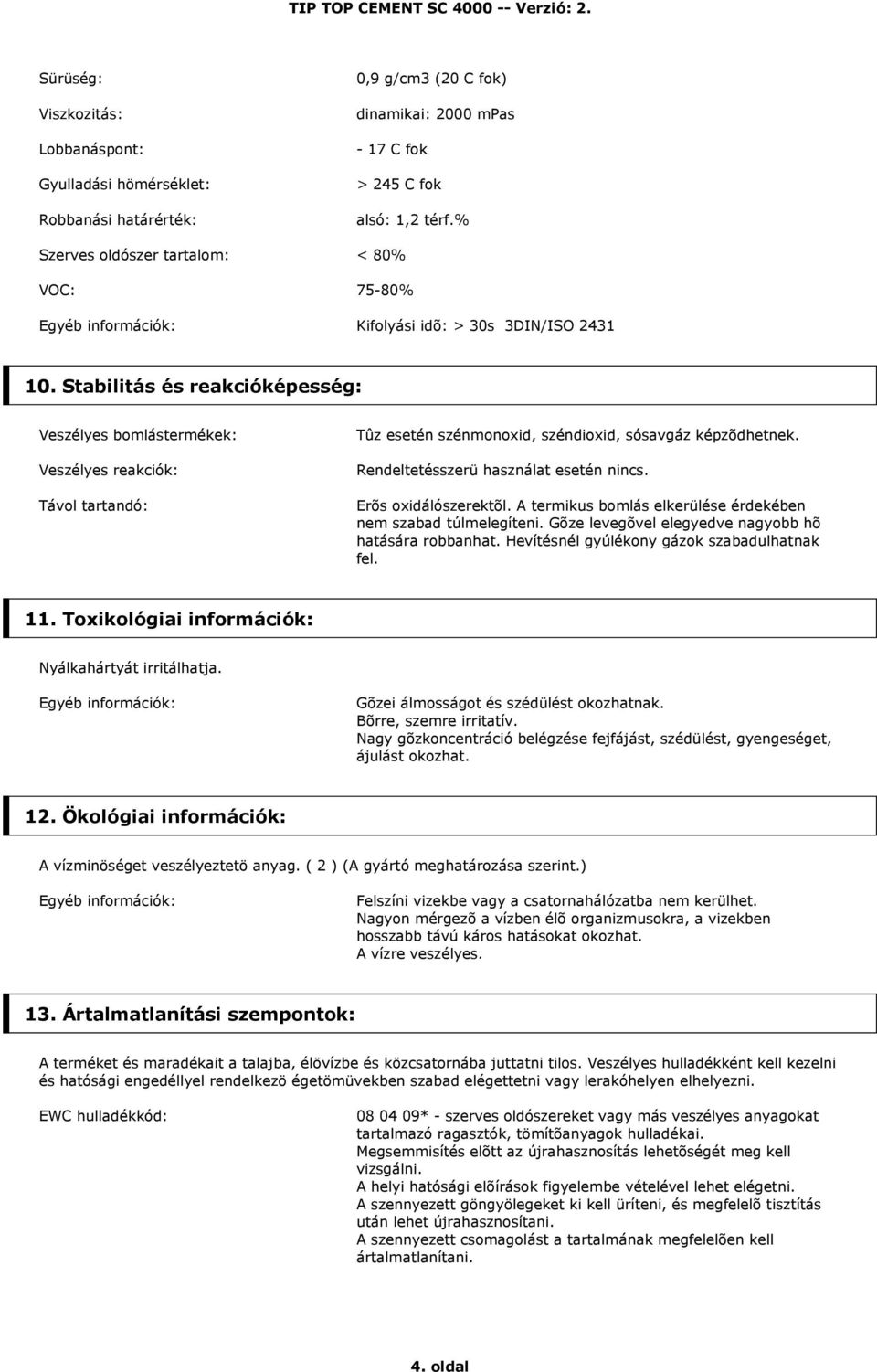 Stabilitás és reakcióképesség: Veszélyes bomlástermékek: Veszélyes reakciók: Távol tartandó: Tûz esetén szénmonoxid, széndioxid, sósavgáz képzõdhetnek. Rendeltetésszerü használat esetén nincs.