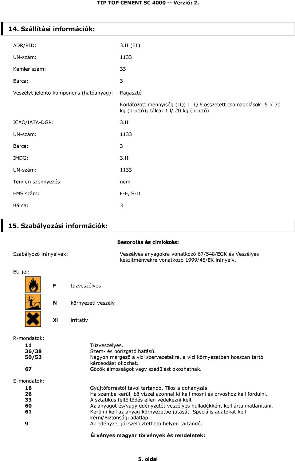 (bruttó) ICAO/IATA-DGR: 3.II UN-szám: 1133 Bárca: 3 IMDG: 3.II UN-szám: 1133 Tengeri szennyezés: EMS szám: nem F-E, S-D Bárca: 3 15.