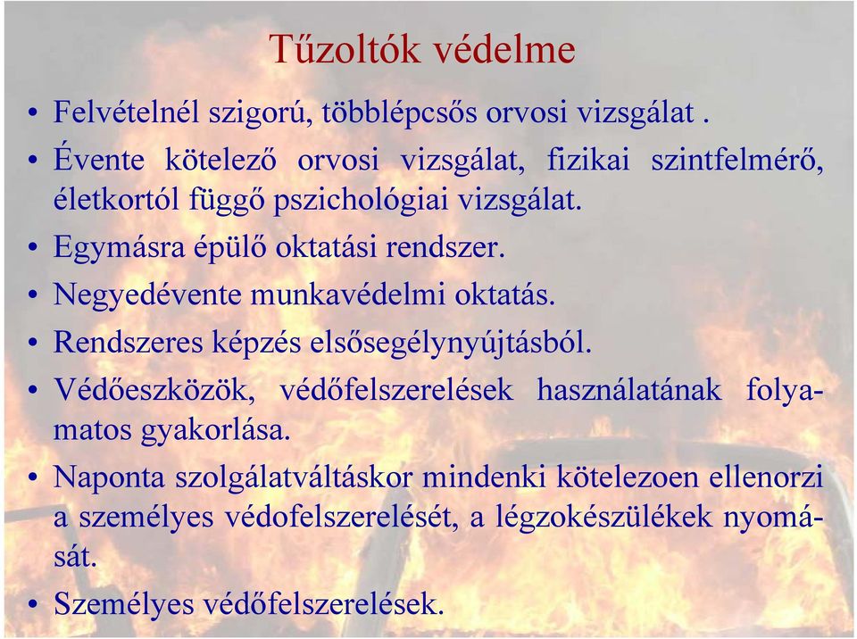 Egymásra épülő oktatási rendszer. Negyedévente munkavédelmi oktatás. Rendszeres képzés elsősegélynyújtásból.