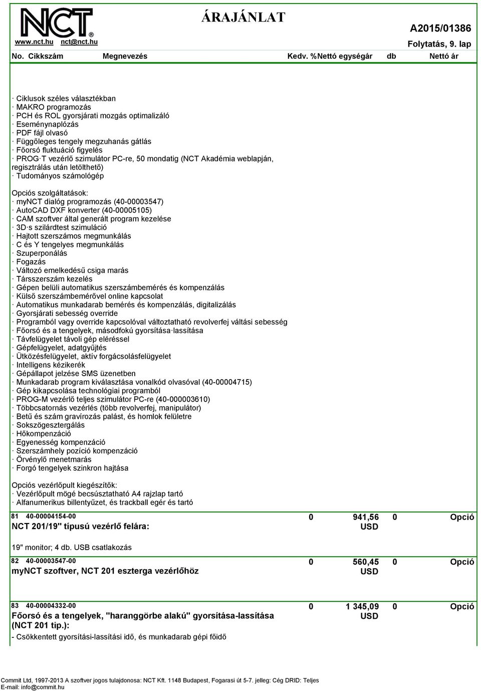 vezérlő szimulátor PC-re, 50 mondatig (NCT Akadémia weblapján, regisztrálás után letölthető) Tudományos számológép Opciós szolgáltatások: mynct dialóg programozás (40-00003547) AutoCAD DXF konverter