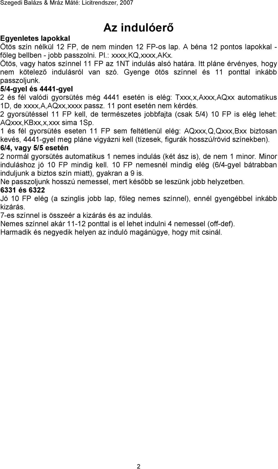 5/4-gyel és 4441-gyel 2 és fél valódi gyorsütés még 4441 esetén is elég: Txxx,x,Axxx,AQxx automatikus 1D, de xxxx,a,aqxx,xxxx passz. 11 pont esetén nem kérdés.