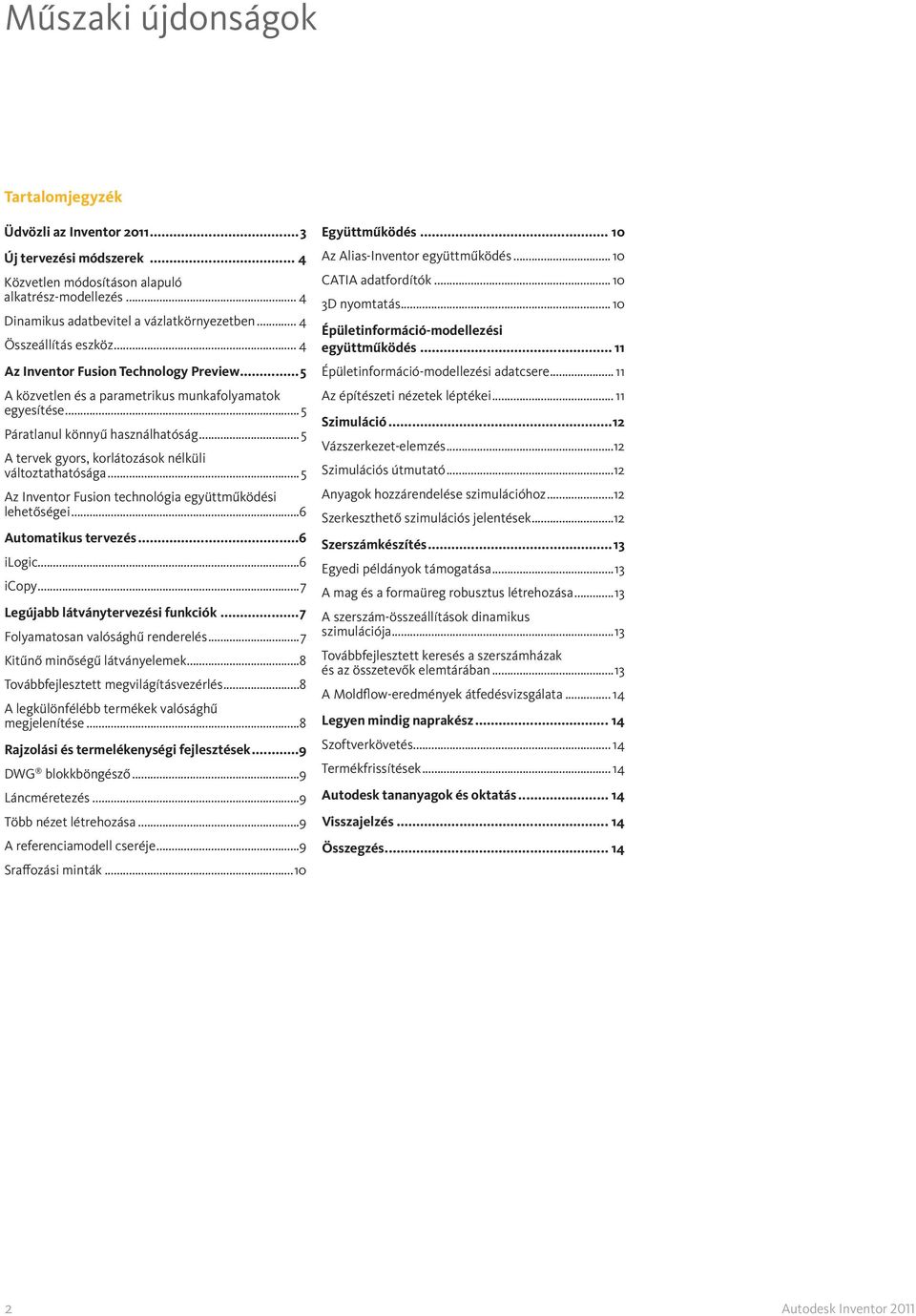 technológia együttműködési lehetőségei 6 Automatikus tervezés 6 ilogic 6 icopy 7 Legújabb látványtervezési funkciók 7 Folyamatosan valósághű renderelés 7 Kitűnő minőségű látványelemek 8