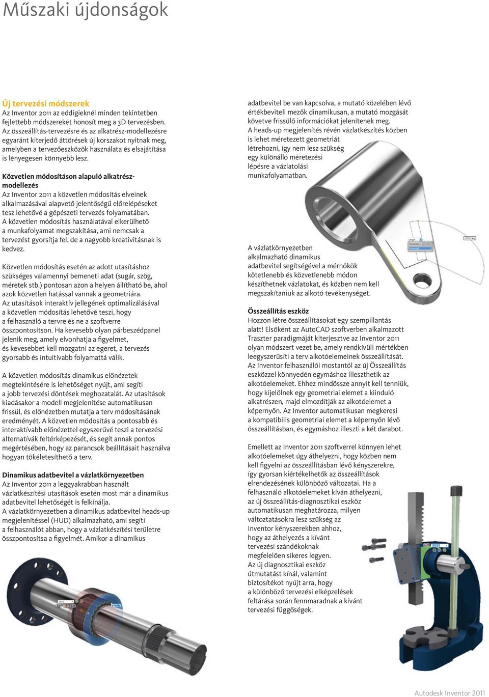 Közvetlen módosításon alapuló alkatrészmodellezés Az Inventor 2011 a közvetlen módosítás elveinek alkalmazásával alapvető jelentőségű előrelépéseket tesz lehetővé a gépészeti tervezés folyamatában.