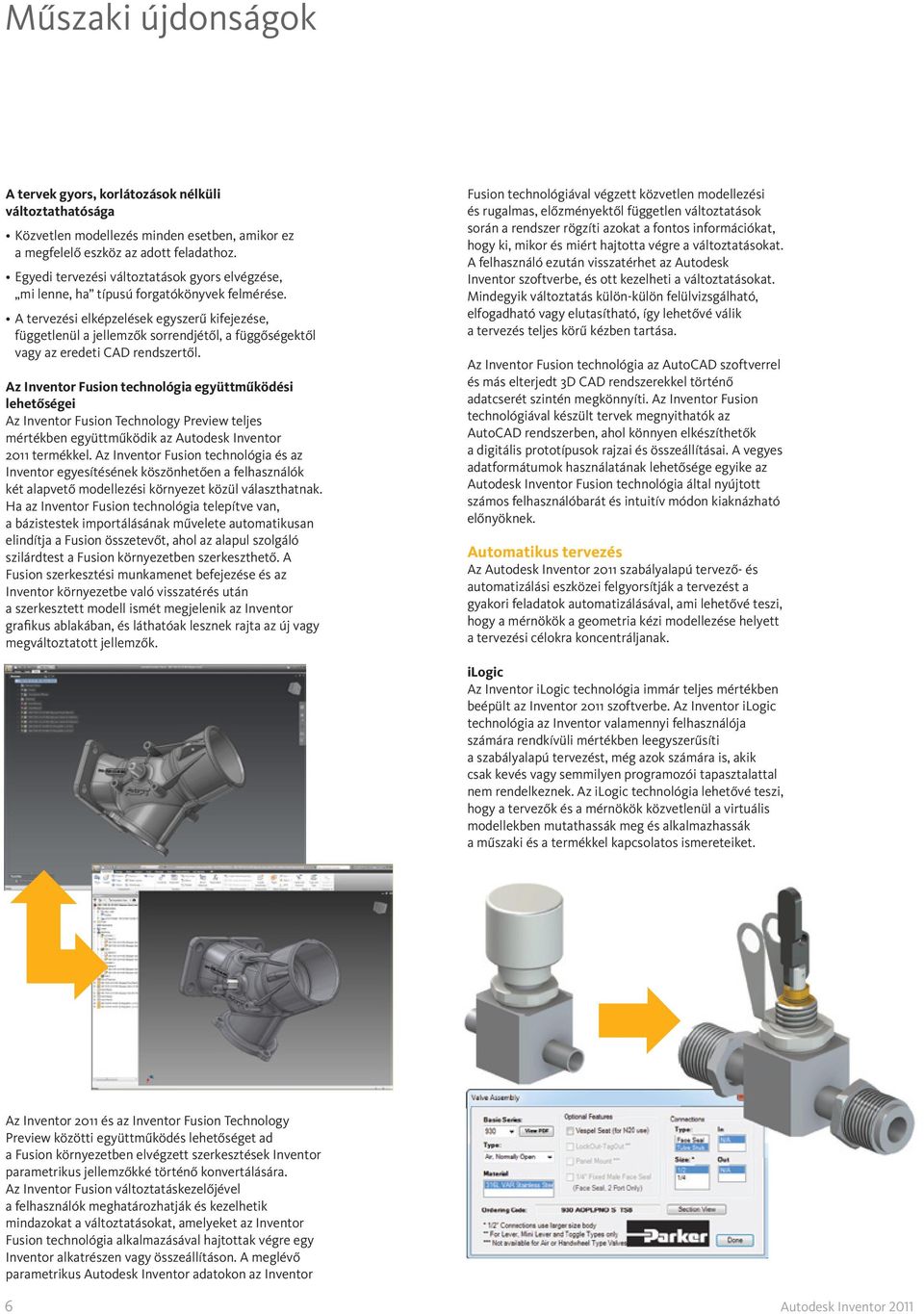 együttműködési lehetőségei Az Inventor Fusion Technology Preview teljes mértékben együttműködik az Autodesk Inventor 2011 termékkel Az Inventor Fusion technológia és az Inventor egyesítésének