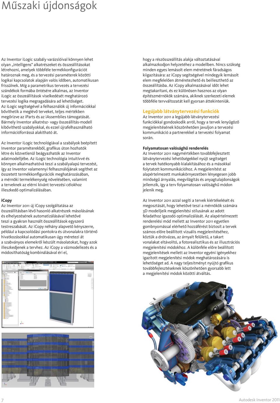 Míg a parametrikus tervezés a tervezési szándékok formába öntésére alkalmas, az Inventor ilogic az összeállítások viselkedését meghatározó tervezési logika megragadására ad lehetőséget.