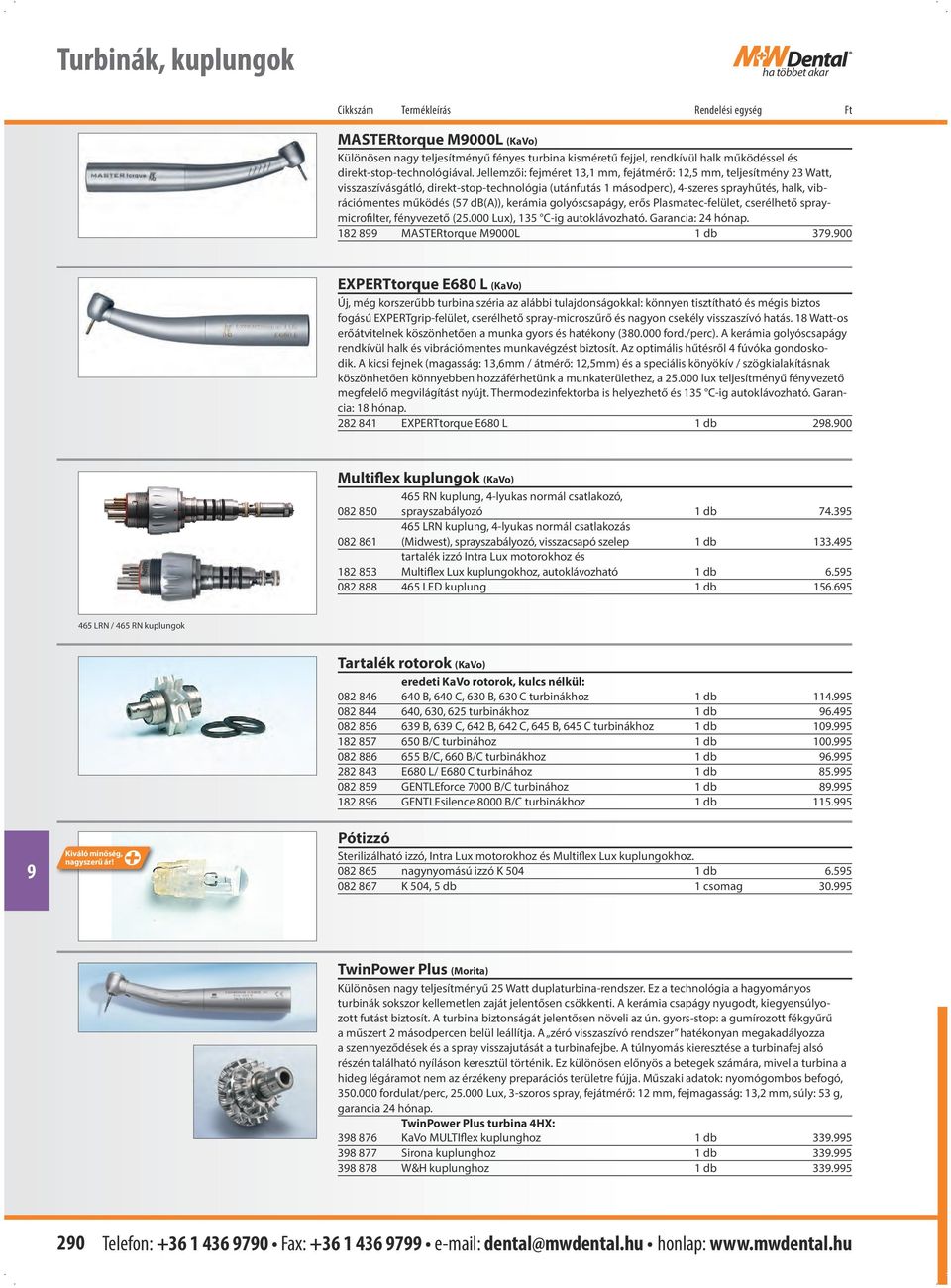 db(a)), kerámia golyóscsapágy, erős Plasmatec-felület, cserélhető spraymicrofilter, fényvezető (25.000 Lux), 135 C-ig autoklávozható. Garancia: 24 hónap. 182 8 MASTERtorque M000L 1 db 37.