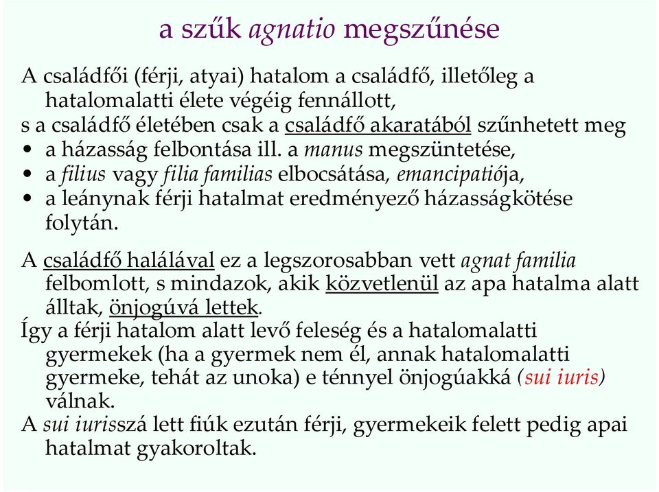 A családfő halálával ez a legszorosabban vett agnat familia felbomlott, s mindazok, akik közvetlenül az apa hatalma alatt álltak, önjogúvá lettek.