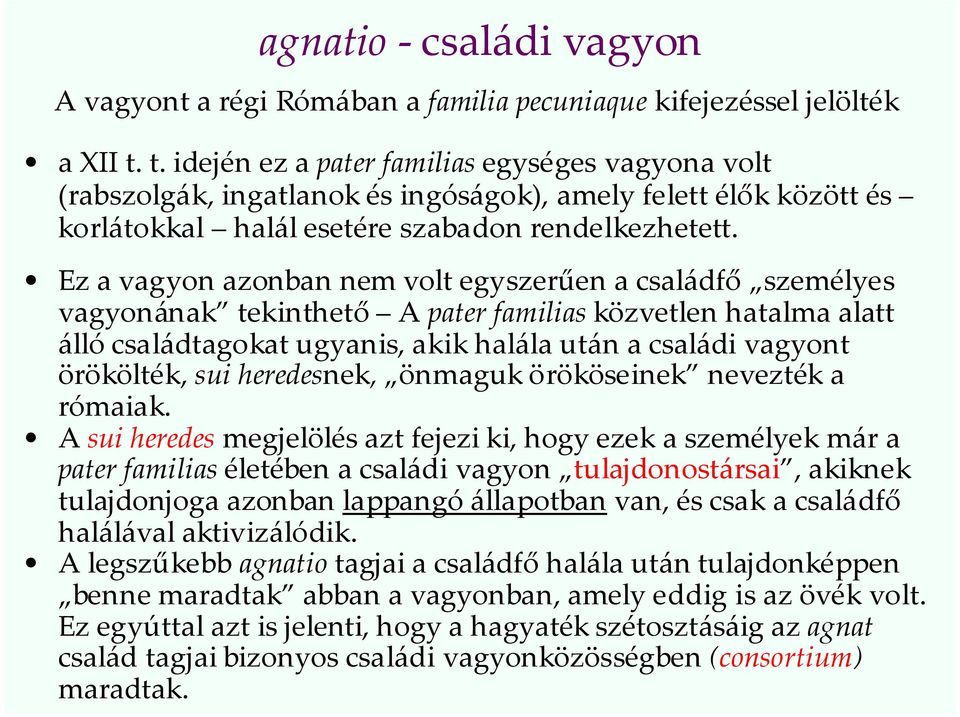 Ez a vagyon azonban nem volt egyszerűen a családfő személyes vagyonának tekinthető A pater familias közvetlen hatalma alatt álló családtagokat ugyanis, akik halála után a családi vagyont örökölték,