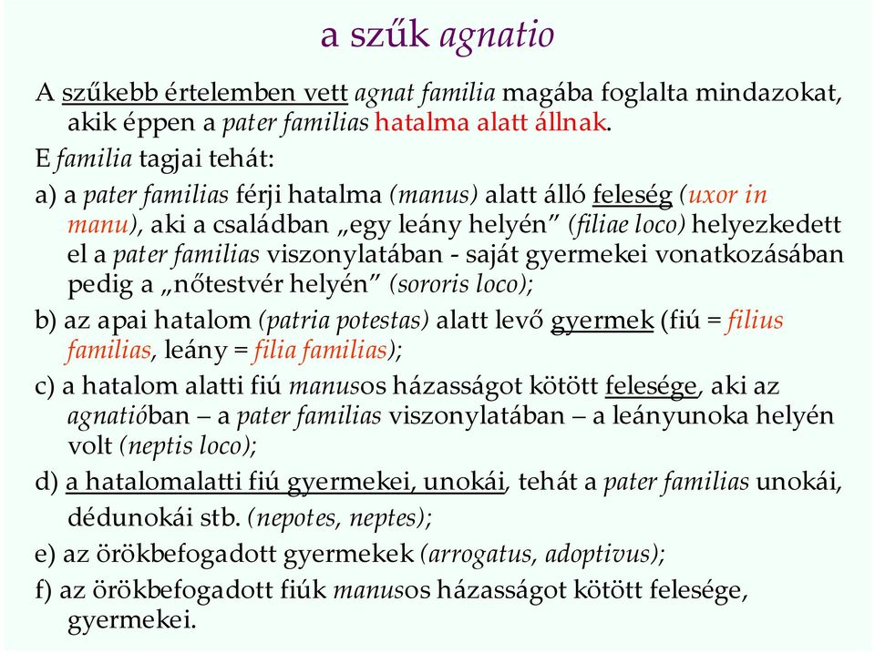 saját gyermekei vonatkozásában pedig a nőtestvér helyén (sororis loco); b) az apai hatalom (patria potestas) alatt levő gyermek (fiú = filius familias, leány = filia familias); c) a hatalom alatti