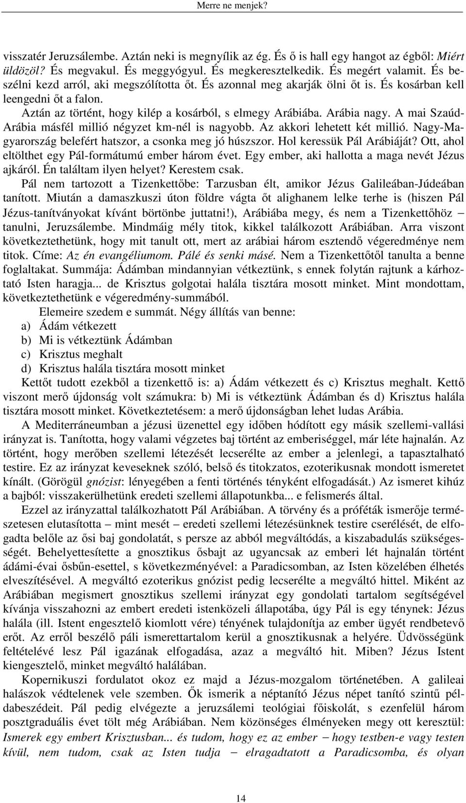 A mai Szaúd- Arábia másfél millió négyzet km-nél is nagyobb. Az akkori lehetett két millió. Nagy-Magyarország belefért hatszor, a csonka meg jó húszszor. Hol keressük Pál Arábiáját?