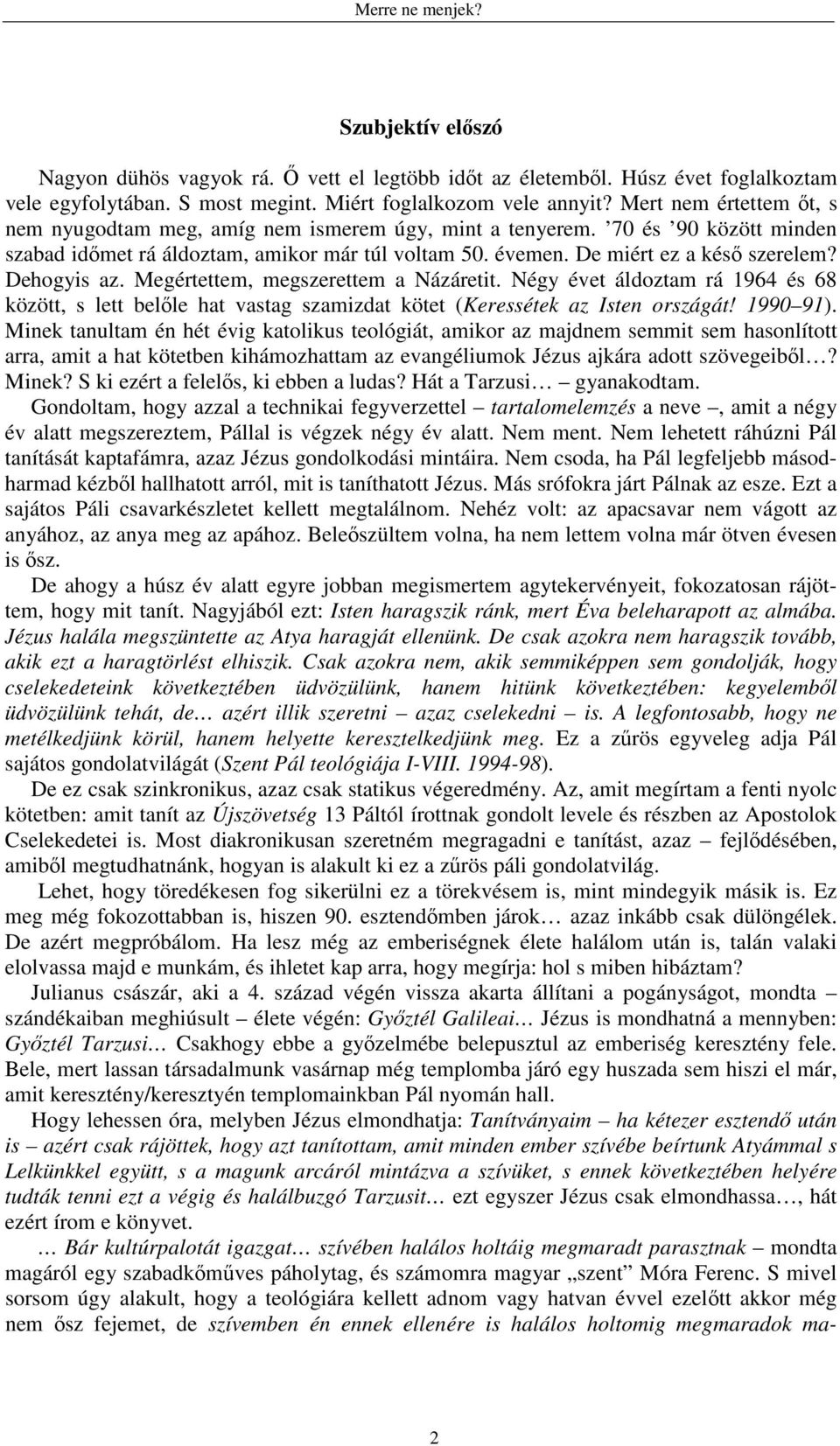 Dehogyis az. Megértettem, megszerettem a Názáretit. Négy évet áldoztam rá 1964 és 68 között, s lett belőle hat vastag szamizdat kötet (Keressétek az Isten országát! 1990 91).