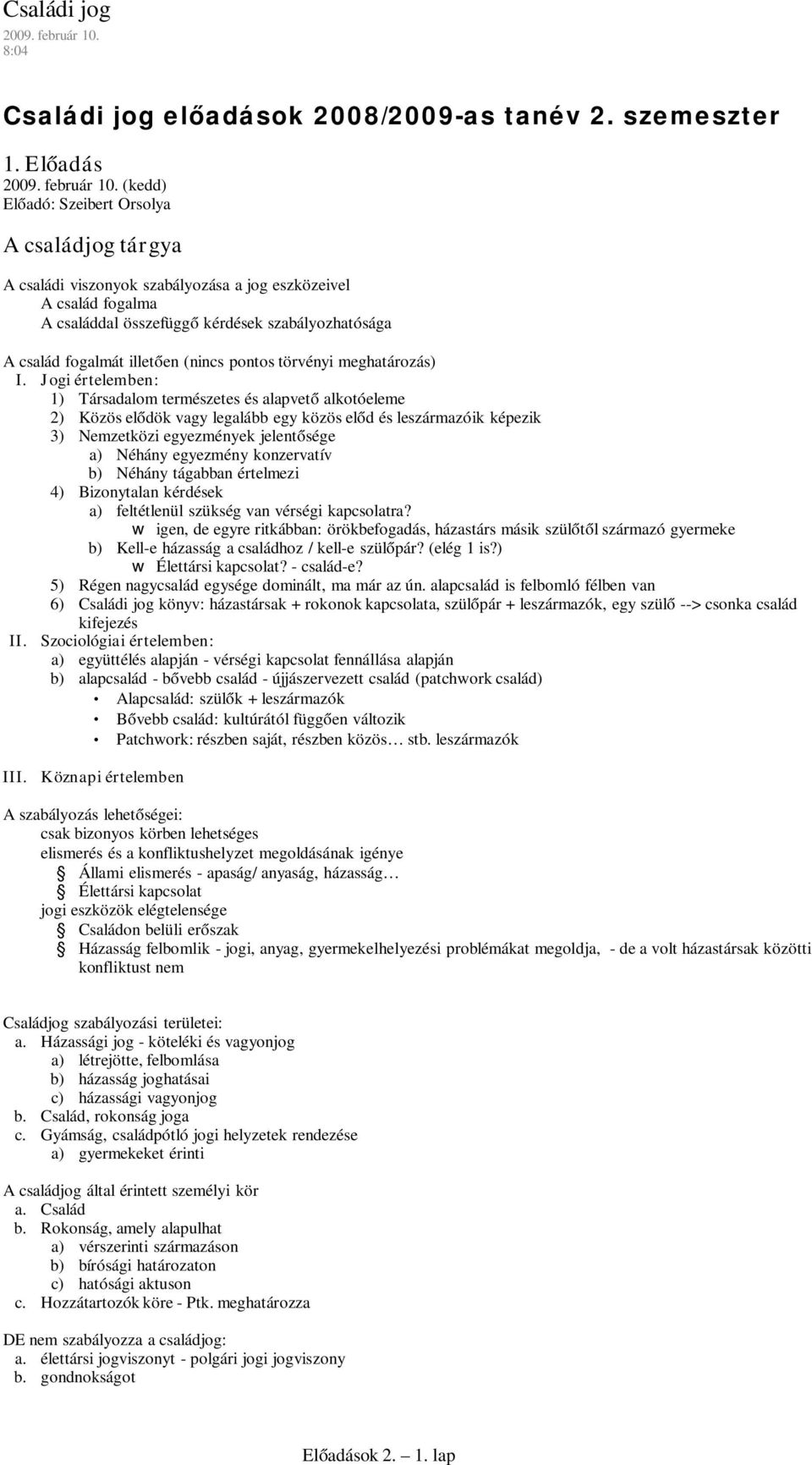 (kedd) Előadó: Szeibert Orsolya A családjog tárgya A családi viszonyok szabályozása a jog eszközeivel A család fogalma A családdal összefüggő kérdések szabályozhatósága A család fogalmát illetően