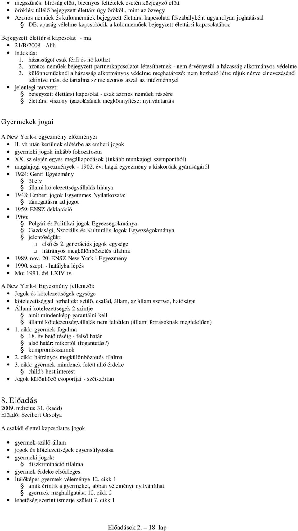 Bejegyzett élettársi kapcsolat - ma 21/B/2008 - Abh Indoklás: 1. házasságot csak férfi és nő köthet 2.