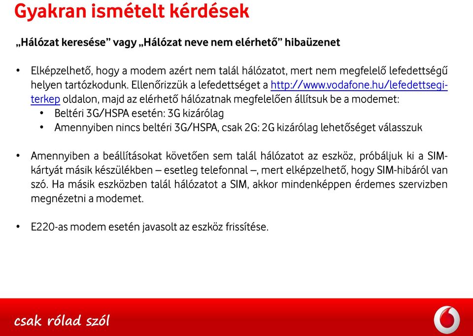 hu/lefedettsegiterkep oldalon, majd az elérhető hálózatnak megfelelően állítsuk be a modemet: Beltéri 3G/HSPA esetén: 3G kizárólag Amennyiben nincs beltéri 3G/HSPA, csak 2G: 2G kizárólag