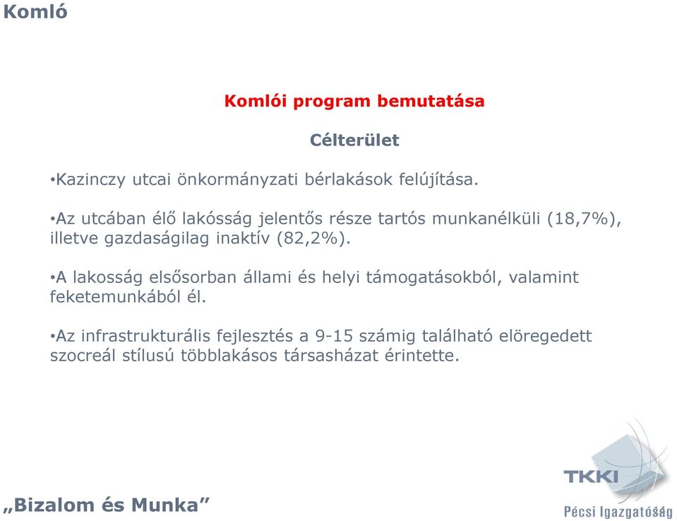 (82,2%). A lakosság elsősorban állami és helyi támogatásokból, valamint feketemunkából él.