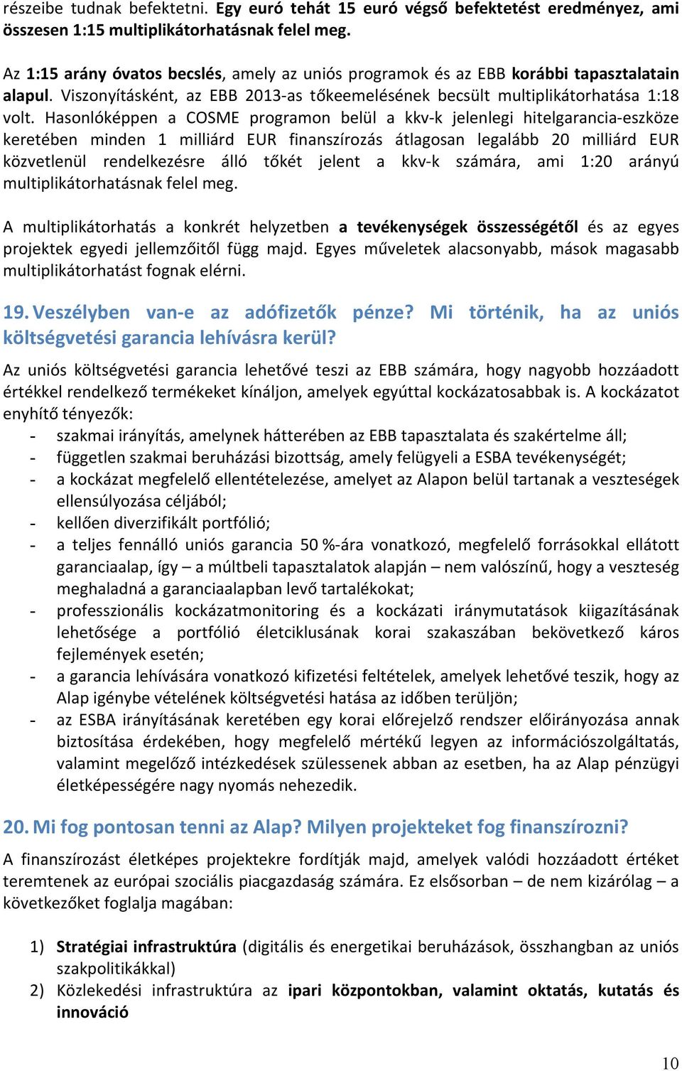 Hasonlóképpen a COSME programon belül a kkv-k jelenlegi hitelgarancia-eszköze keretében minden 1 milliárd EUR finanszírozás átlagosan legalább 20 milliárd EUR közvetlenül rendelkezésre álló tőkét