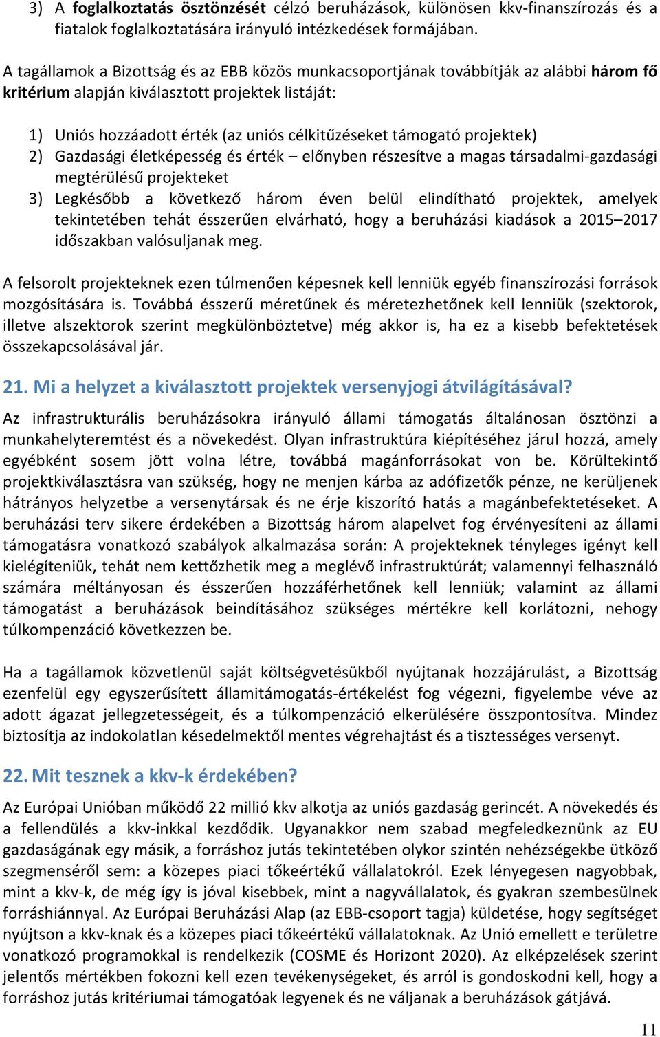 támogató projektek) 2) Gazdasági életképesség és érték előnyben részesítve a magas társadalmi-gazdasági megtérülésű projekteket 3) Legkésőbb a következő három éven belül elindítható projektek,