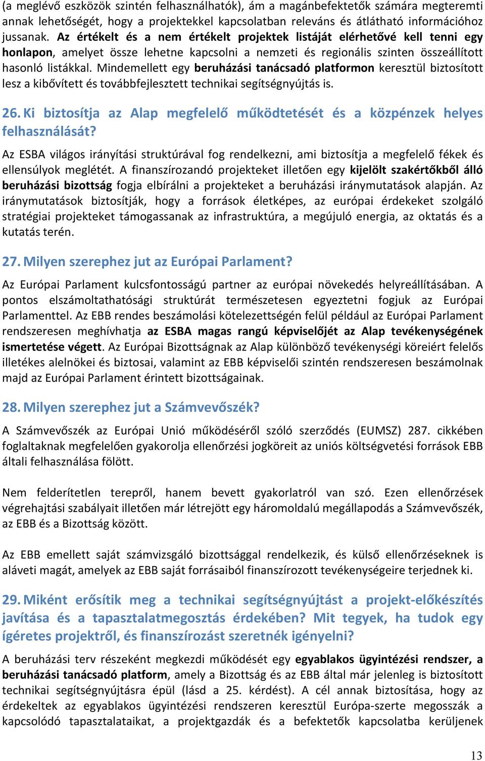 Mindemellett egy beruházási tanácsadó platformon keresztül biztosított lesz a kibővített és továbbfejlesztett technikai segítségnyújtás is. 26.