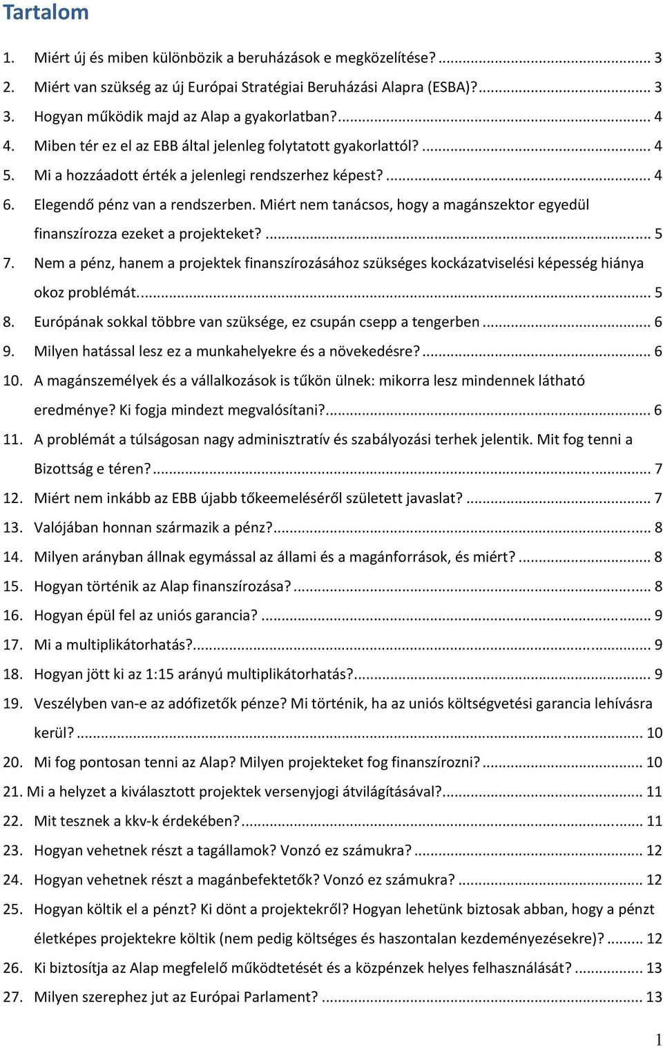 Miért nem tanácsos, hogy a magánszektor egyedül finanszírozza ezeket a projekteket?... 5 7. Nem a pénz, hanem a projektek finanszírozásához szükséges kockázatviselési képesség hiánya okoz problémát.