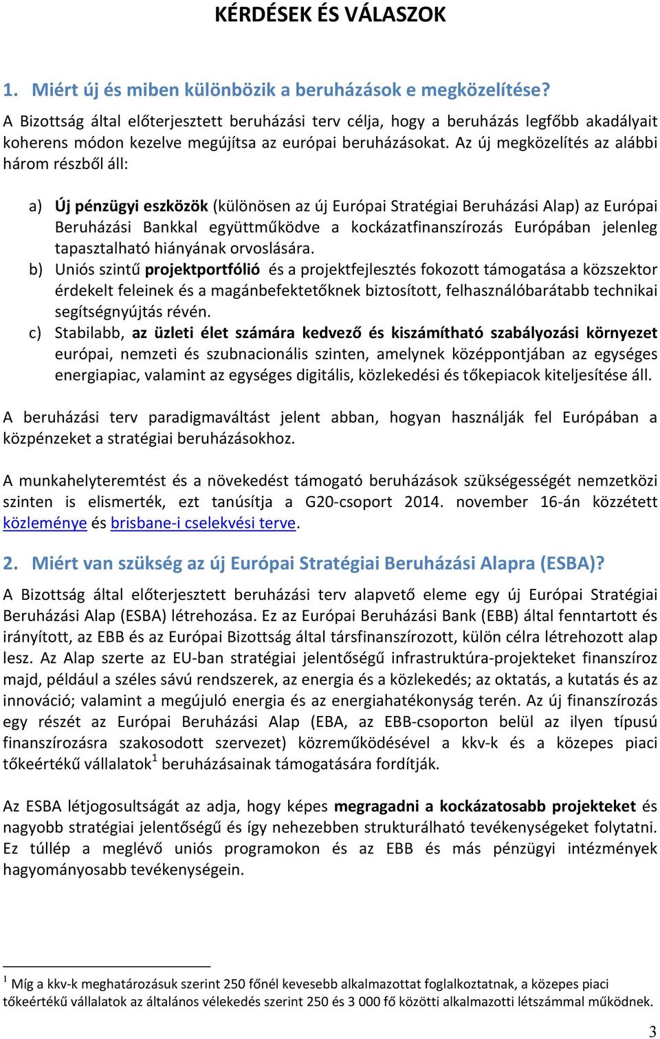 Az új megközelítés az alábbi három részből áll: a) Új pénzügyi eszközök (különösen az új Európai Stratégiai Beruházási Alap) az Európai Beruházási Bankkal együttműködve a kockázatfinanszírozás