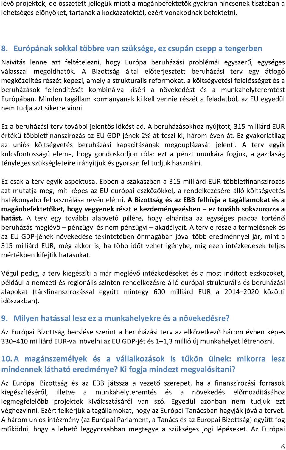 A Bizottság által előterjesztett beruházási terv egy átfogó megközelítés részét képezi, amely a strukturális reformokat, a költségvetési felelősséget és a beruházások fellendítését kombinálva kíséri