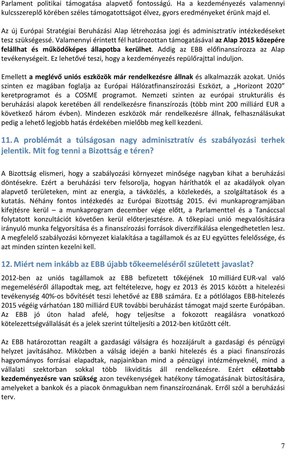 Valamennyi érintett fél határozottan támogatásával az Alap 2015 közepére felállhat és működőképes állapotba kerülhet. Addig az EBB előfinanszírozza az Alap tevékenységeit.