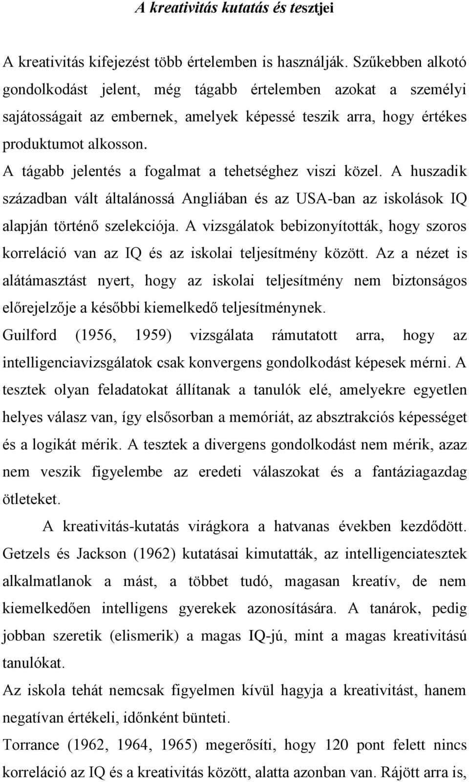 A tágabb jelentés a fogalmat a tehetséghez viszi közel. A huszadik században vált általánossá Angliában és az USA-ban az iskolások IQ alapján történő szelekciója.